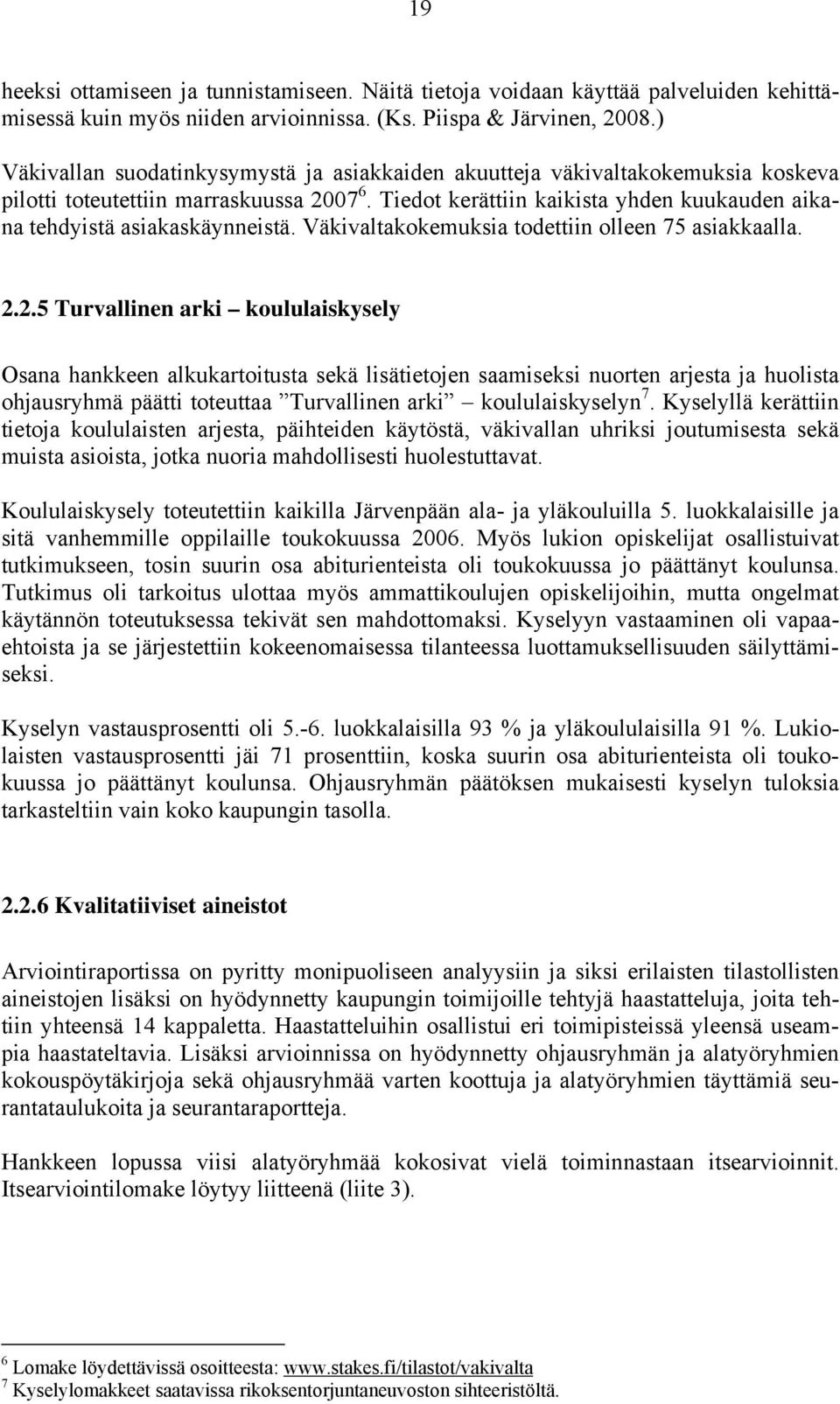 Tiedot kerättiin kaikista yhden kuukauden aikana tehdyistä asiakaskäynneistä. Väkivaltakokemuksia todettiin olleen 75 asiakkaalla. 2.