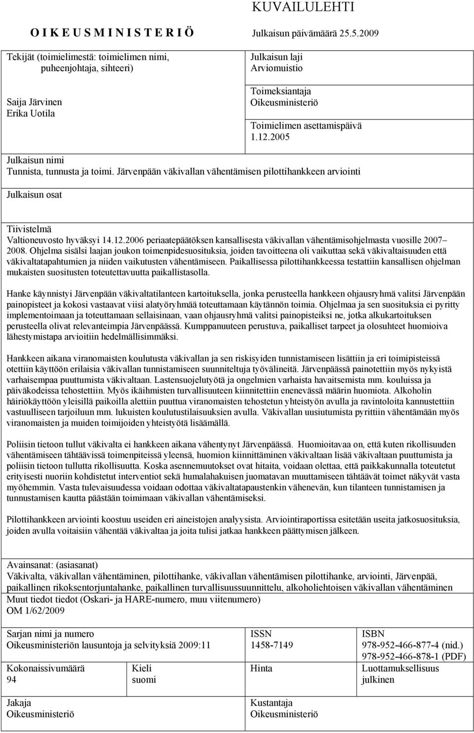 2005 Julkaisun nimi Tunnista, tunnusta ja toimi. Järvenpään väkivallan vähentämisen pilottihankkeen arviointi Julkaisun osat Tiivistelmä Valtioneuvosto hyväksyi 14.12.