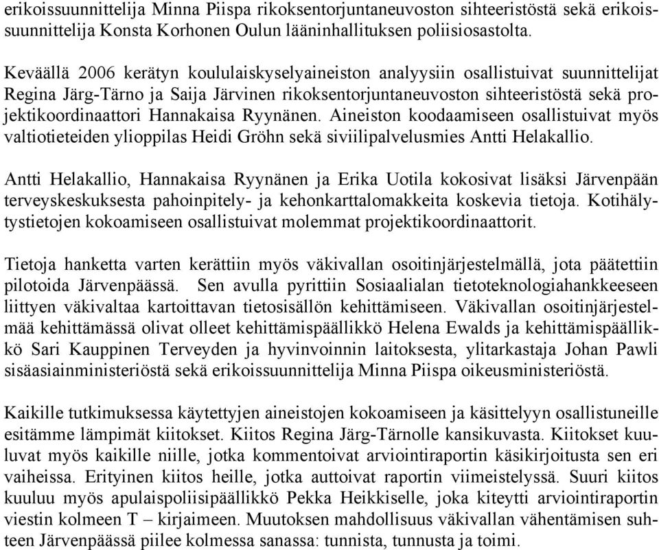 Hannakaisa Ryynänen. Aineiston koodaamiseen osallistuivat myös valtiotieteiden ylioppilas Heidi Gröhn sekä siviilipalvelusmies Antti Helakallio.