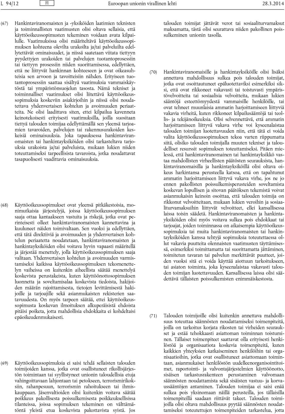 Vaatimuksissa olisi määriteltävä käyttöoikeussopimuksen kohteena olevilta urakoilta ja/tai palveluilta edellytettävät ominaisuudet, ja niissä saatetaan viitata tiettyyn pyydettyjen urakoiden tai