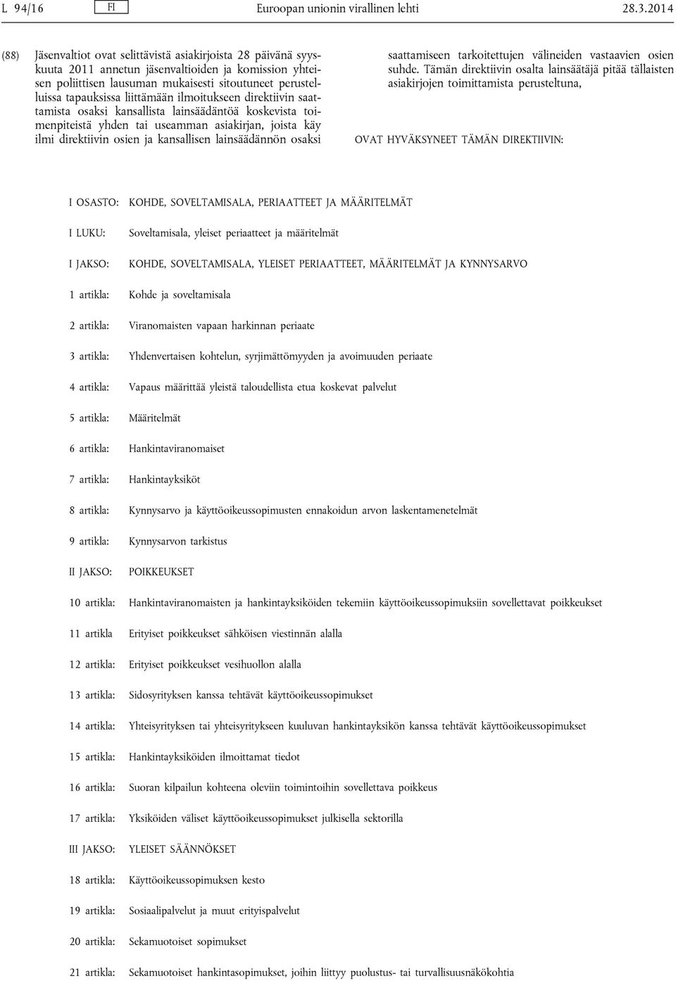 liittämään ilmoitukseen direktiivin saattamista osaksi kansallista lainsäädäntöä koskevista toimenpiteistä yhden tai useamman asiakirjan, joista käy ilmi direktiivin osien ja kansallisen