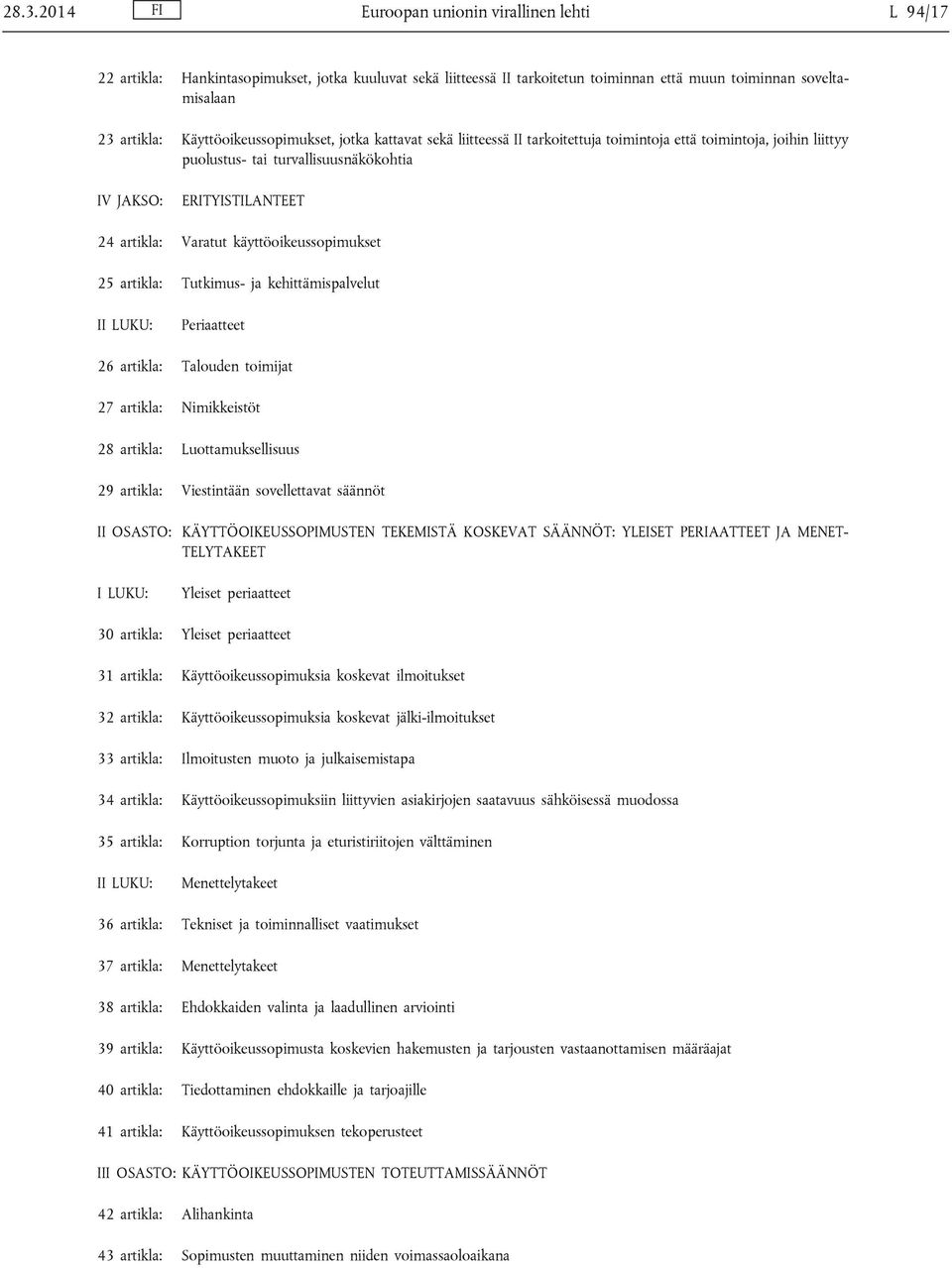 käyttöoikeussopimukset 25 artikla: Tutkimus- ja kehittämispalvelut II LUKU: Periaatteet 26 artikla: Talouden toimijat 27 artikla: Nimikkeistöt 28 artikla: Luottamuksellisuus 29 artikla: Viestintään