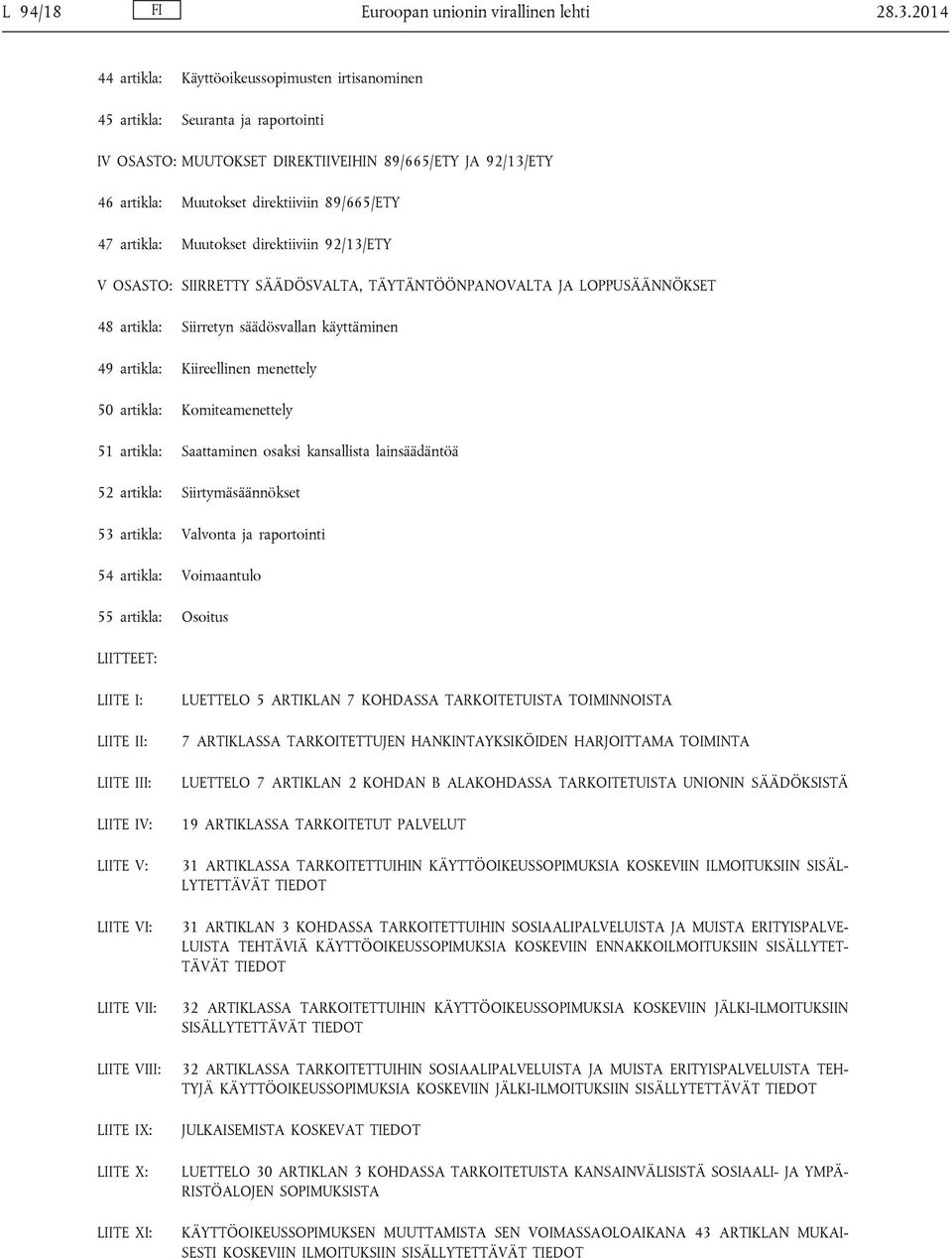 artikla: Muutokset direktiiviin 92/13/ETY V OSASTO: SIIRRETTY SÄÄDÖSVALTA, TÄYTÄNTÖÖNPANOVALTA JA LOPPUSÄÄNNÖKSET 48 artikla: Siirretyn säädösvallan käyttäminen 49 artikla: Kiireellinen menettely 50