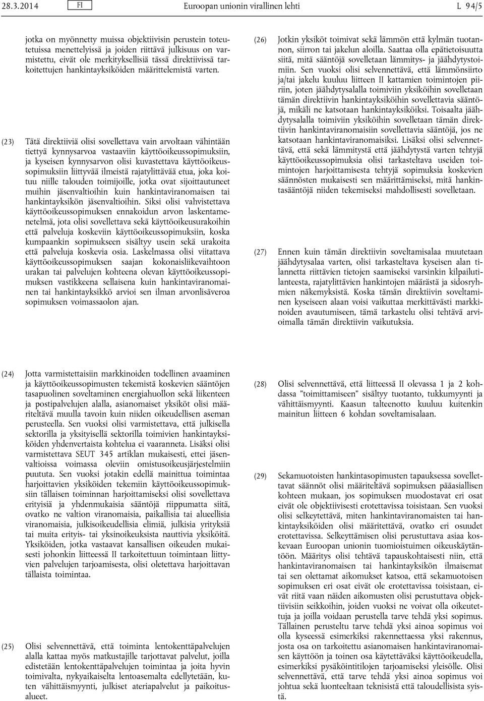 (23) Tätä direktiiviä olisi sovellettava vain arvoltaan vähintään tiettyä kynnysarvoa vastaaviin käyttöoikeussopimuksiin, ja kyseisen kynnysarvon olisi kuvastettava käyttöoikeussopimuksiin liittyvää