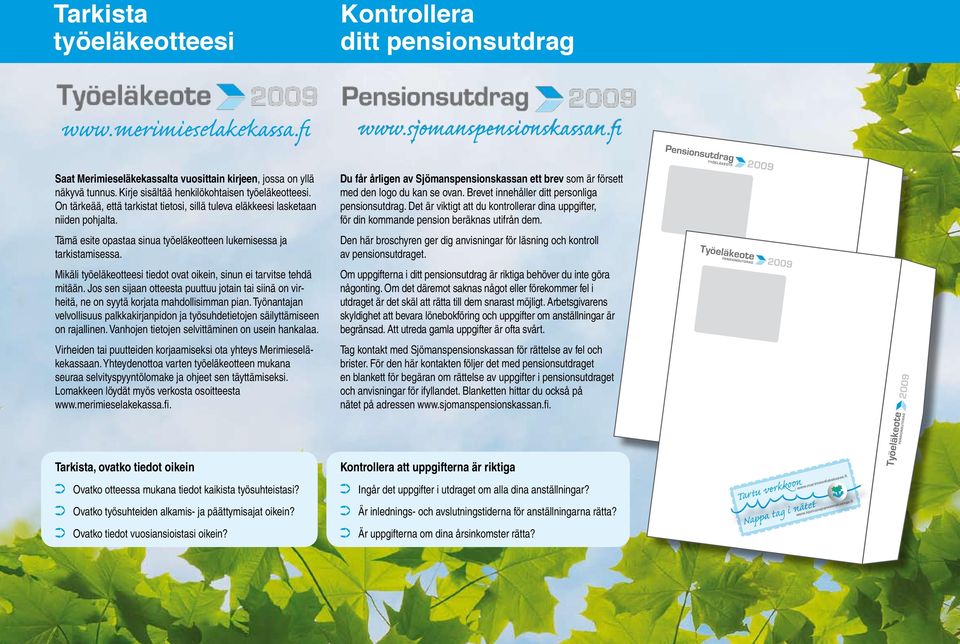 Mikäli työeläkeotteesi tiedot ovat oikein, sinun ei tarvitse tehdä mitään. Jos sen sijaan otteesta puuttuu jotain tai siinä on virheitä, ne on syytä korjata mahdollisimman pian.