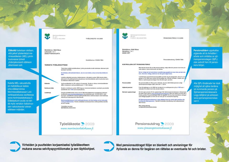 Meikäläinen, Matti Masa Lähiosoite 1 A 1 00000 PAIKKAKUNTA TARKISTA TYÖELÄKEOTTEESI Henkilötunnus 123456-789A Tämä kirje sisältää työeläkeotteesi, jonka perusteella sinulle lasketaan aikanaan