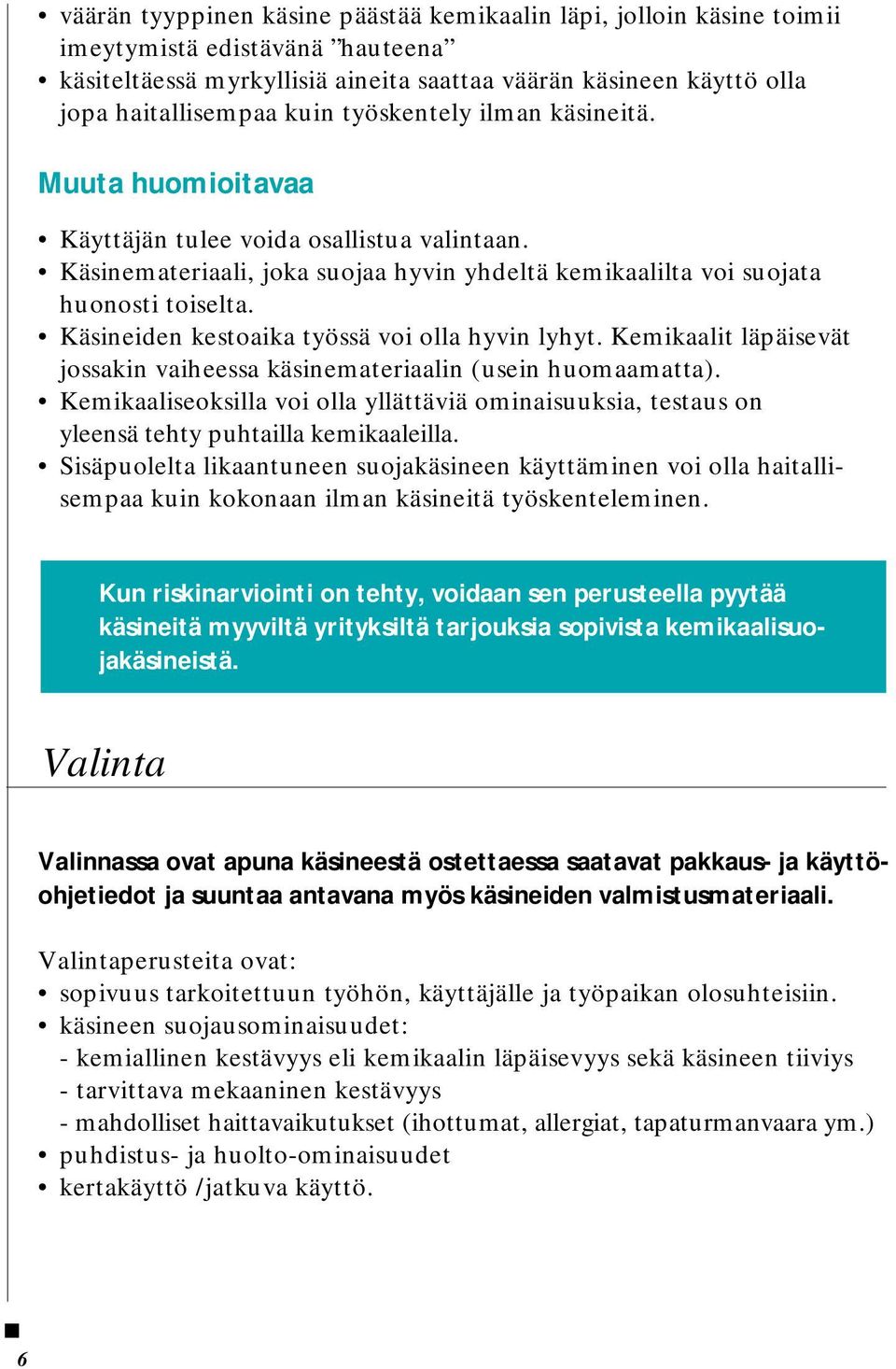 Käsineiden kestoaika työssä voi olla hyvin lyhyt. Kemikaalit läpäisevät jossakin vaiheessa käsinemateriaalin (usein huomaamatta).