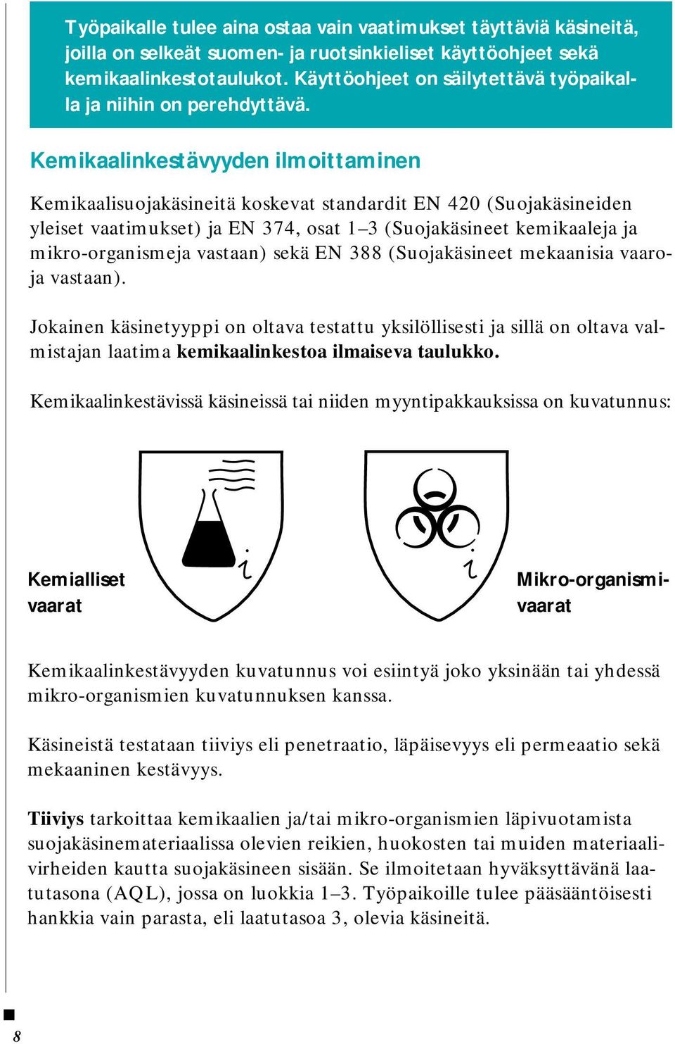 Kemikaalinkestävyyden ilmoittaminen Kemikaalisuojakäsineitä koskevat standardit EN 420 (Suojakäsineiden yleiset vaatimukset) ja EN 374, osat 1 3 (Suojakäsineet kemikaaleja ja mikro-organismeja