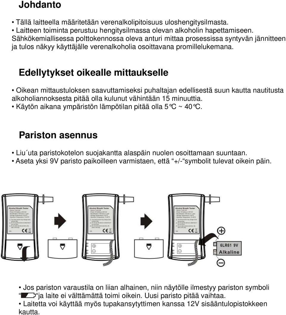 Edellytykset oikealle mittaukselle Oikean mittaustuloksen saavuttamiseksi puhaltajan edellisestä suun kautta nautitusta alkoholiannoksesta pitää olla kulunut vähintään 15 minuuttia.