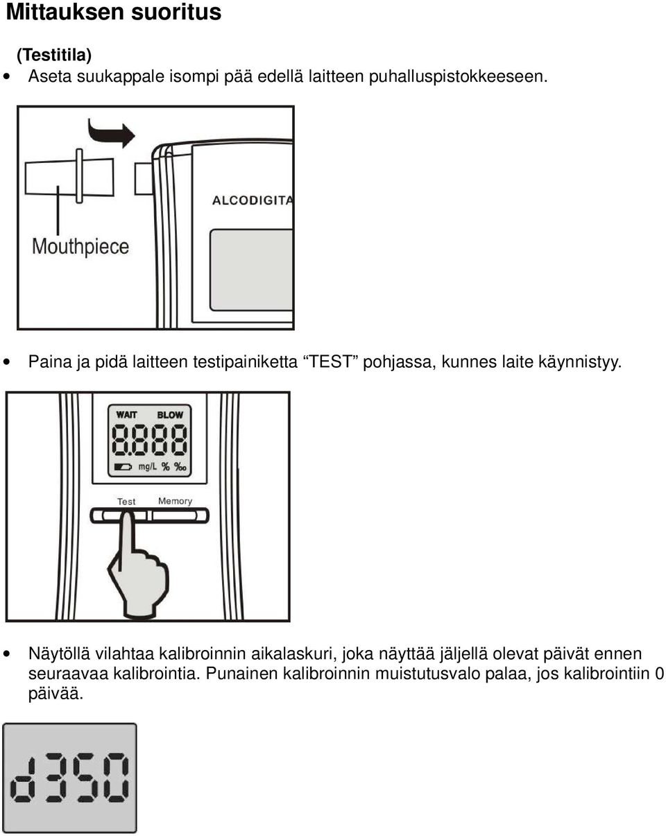 Paina ja pidä laitteen testipainiketta TEST pohjassa, kunnes laite käynnistyy.