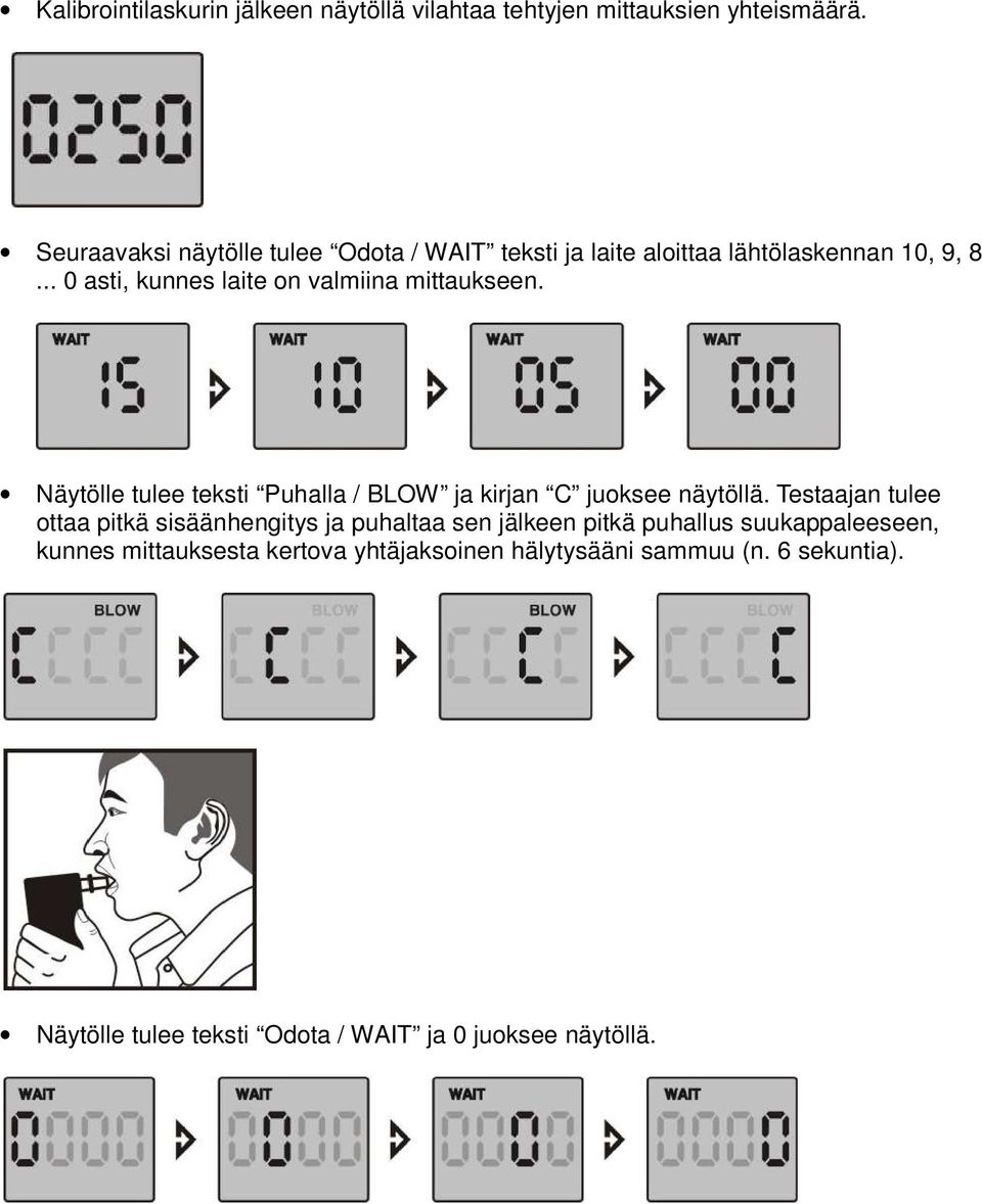 .. 0 asti, kunnes laite on valmiina mittaukseen. Näytölle tulee teksti Puhalla / BLOW ja kirjan C juoksee näytöllä.