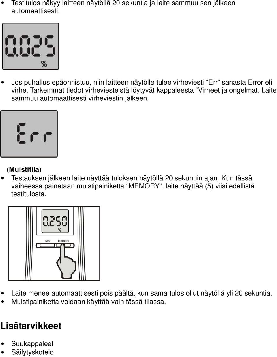 Laite sammuu automaattisesti virheviestin jälkeen. (Muistitila) Testauksen jälkeen laite näyttää tuloksen näytöllä 20 sekunnin ajan.