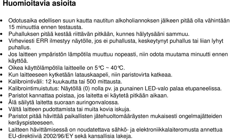 Jos laitteen ympäristön lämpötila muuttuu nopeasti, niin odota muutama minuutti ennen käyttöä. Oikea käyttölämpötila laitteelle on 5 C ~ 40 C.