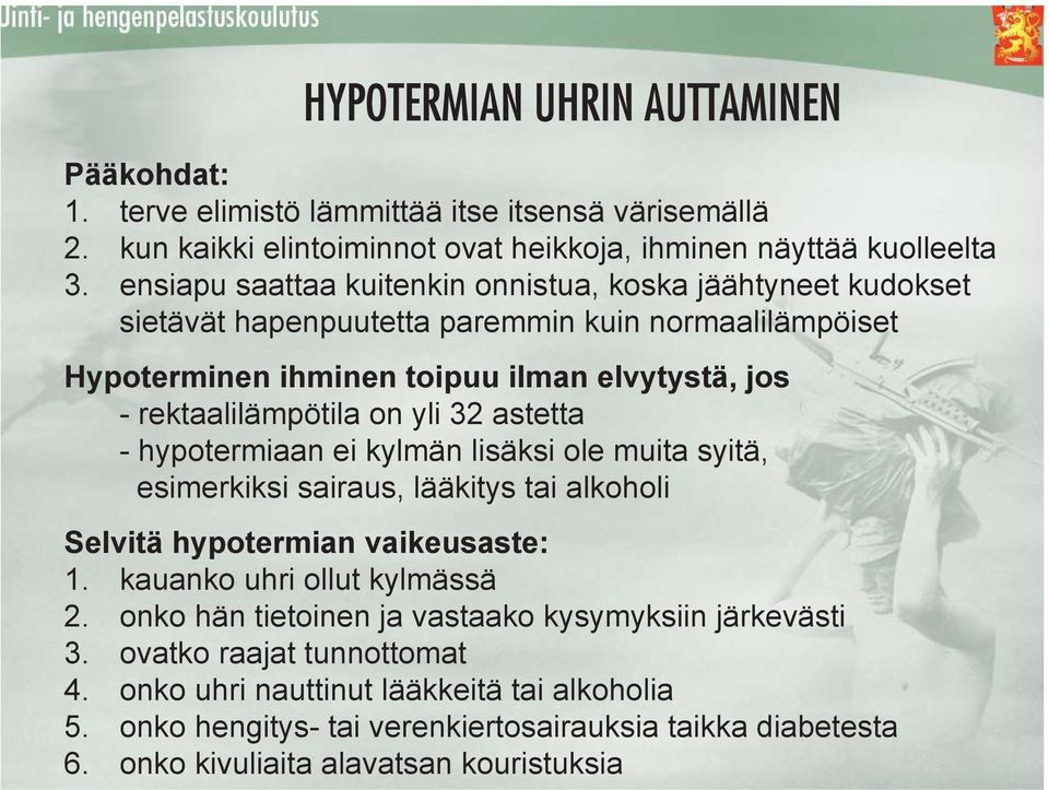 yli 32 astetta - hypotermiaan ei kylmän lisäksi ole muita syitä, esimerkiksi sairaus, lääkitys tai alkoholi Selvitä hypotermian vaikeusaste: 1. kauanko uhri ollut kylmässä 2.