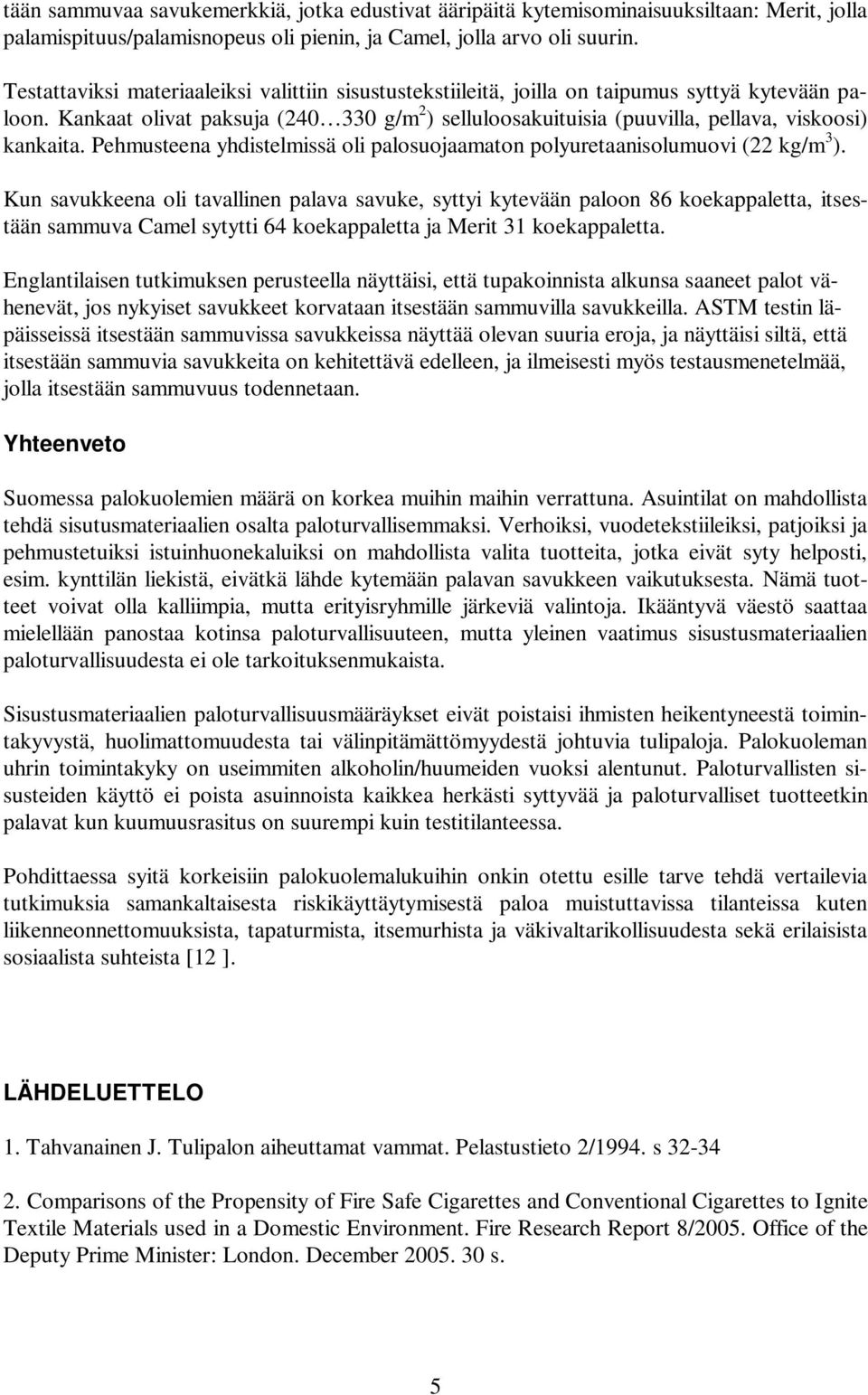 Kankaat olivat paksuja (240 330 g/m 2 ) selluloosakuituisia (puuvilla, pellava, viskoosi) kankaita. Pehmusteena yhdistelmissä oli palosuojaamaton polyuretaanisolumuovi (22 kg/m 3 ).