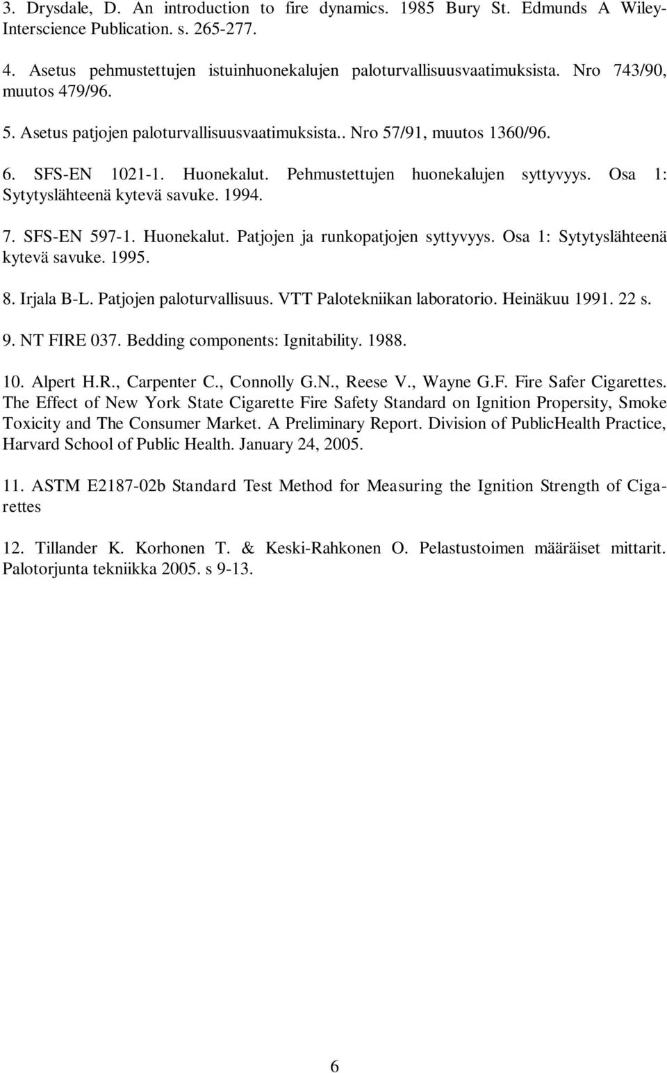 Osa 1: Sytytyslähteenä kytevä savuke. 1994. 7. SFS-EN 597-1. Huonekalut. Patjojen ja runkopatjojen syttyvyys. Osa 1: Sytytyslähteenä kytevä savuke. 1995. 8. Irjala B-L. Patjojen paloturvallisuus.