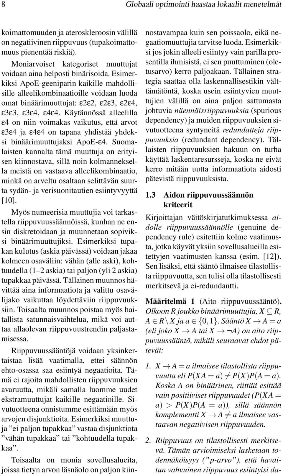 simerkiksi Apo-geeniparin kaikille mahdollisille alleelikombinaatioille voidaan luoda omat binäärimuuttujat: ε2ε2, ε2ε3, ε2ε4, ε3ε3, ε3ε4, ε4ε4.