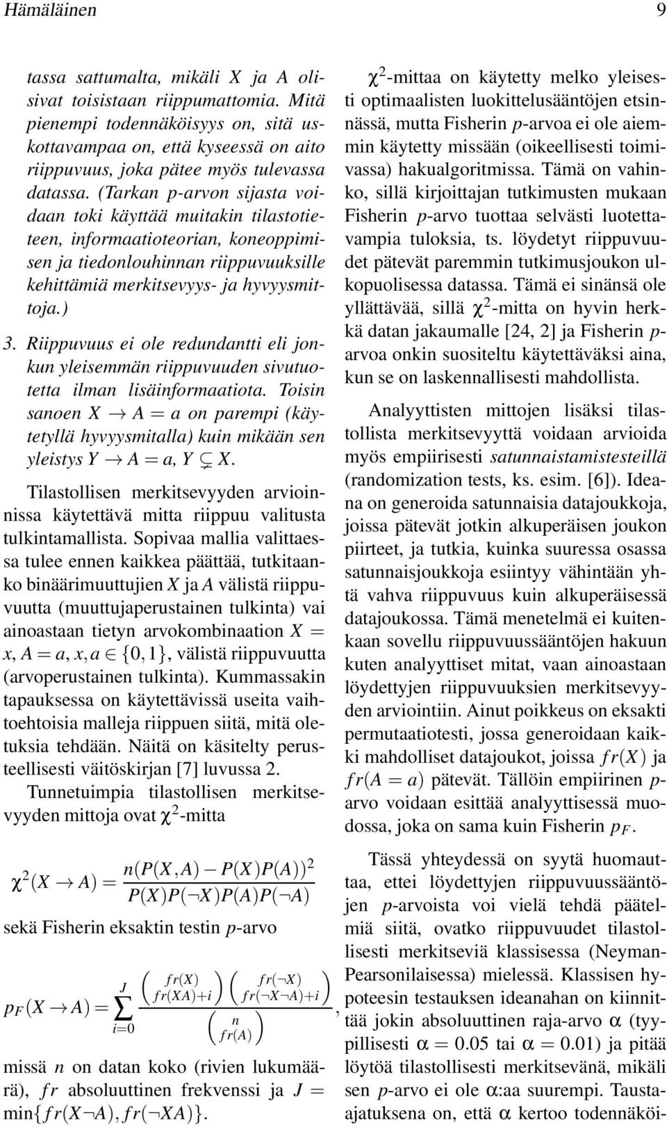 (Tarkan p-arvon sijasta voidaan toki käyttää muitakin tilastotieteen, informaatioteorian, koneoppimisen ja tiedonlouhinnan riippuvuuksille kehittämiä merkitsevyys- ja hyvyysmittoja.) 3.