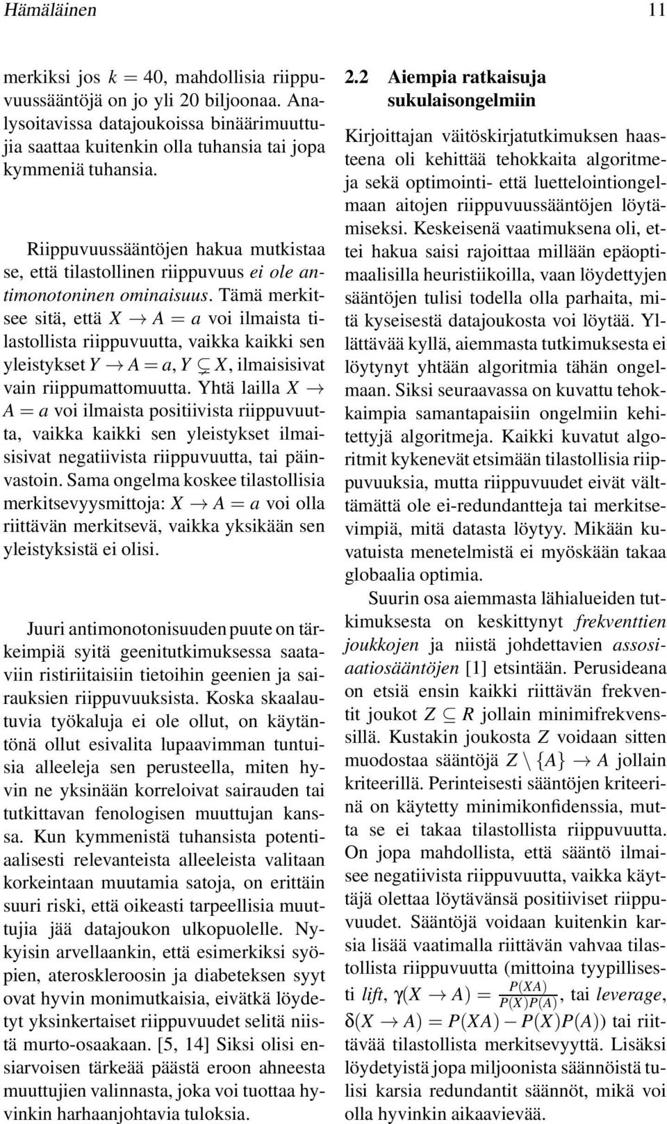 Tämä merkitsee sitä, että X A = a voi ilmaista tilastollista riippuvuutta, vaikka kaikki sen yleistykset Y A=a, Y X, ilmaisisivat vain riippumattomuutta.