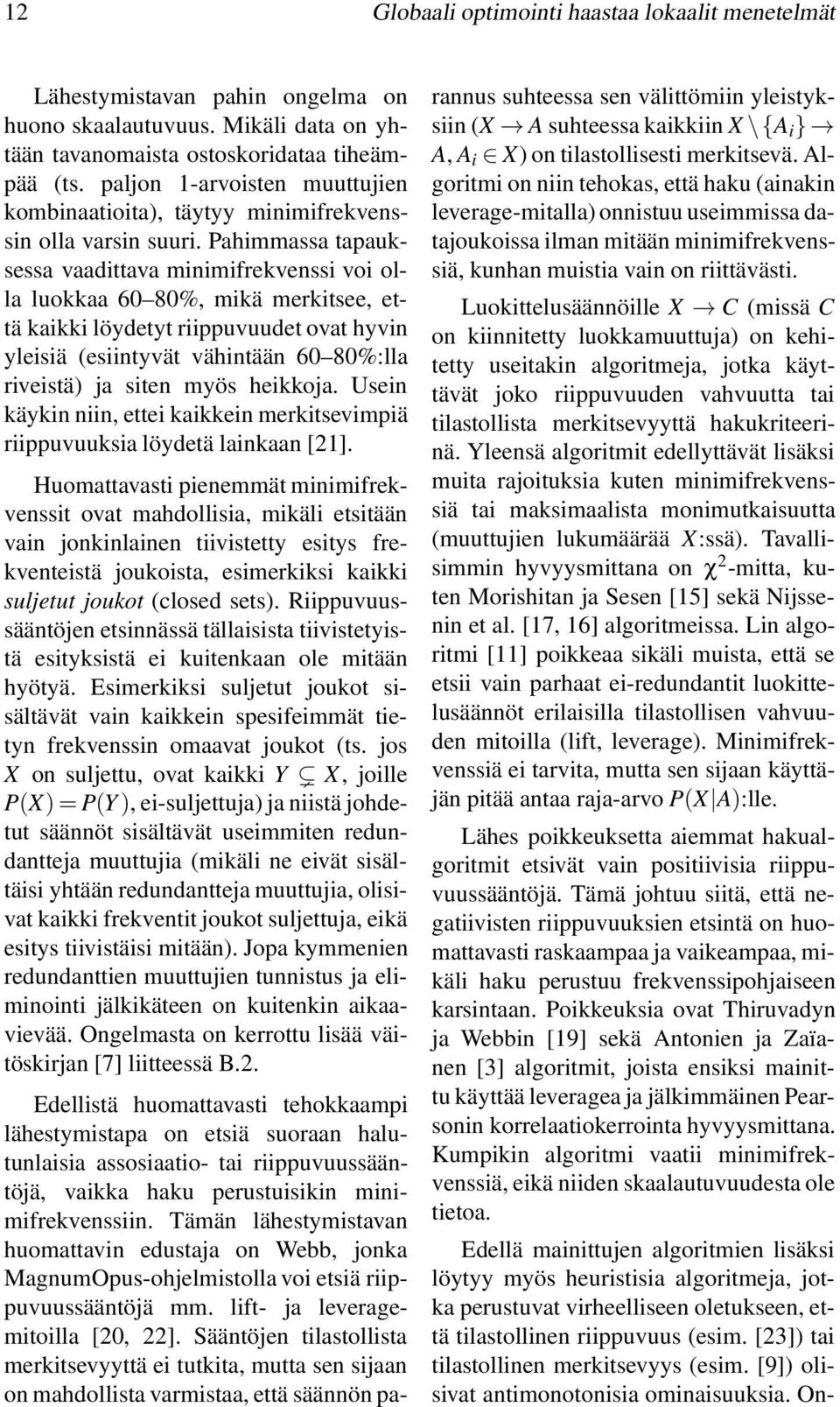 Pahimmassa tapauksessa vaadittava minimifrekvenssi voi olla luokkaa 60 80%, mikä merkitsee, että kaikki löydetyt riippuvuudet ovat hyvin yleisiä (esiintyvät vähintään 60 80%:lla riveistä) ja siten