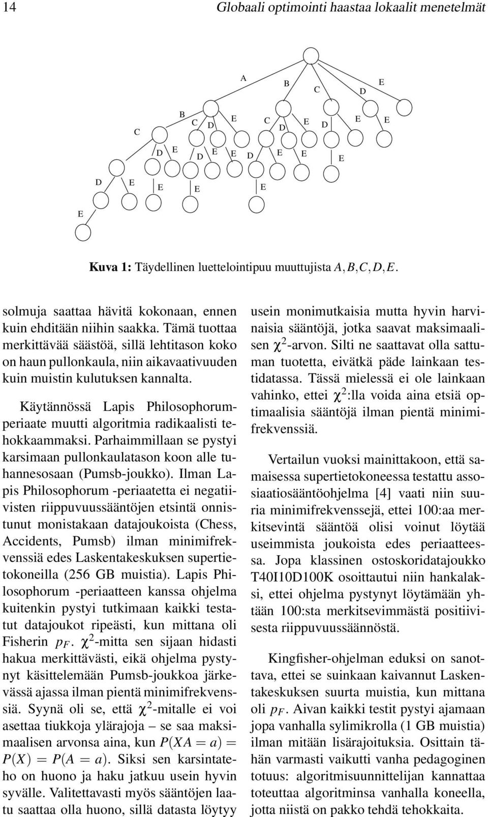 Käytännössä Lapis Philosophorumperiaate muutti algoritmia radikaalisti tehokkaammaksi. Parhaimmillaan se pystyi karsimaan pullonkaulatason koon alle tuhannesosaan (Pumsb-joukko).