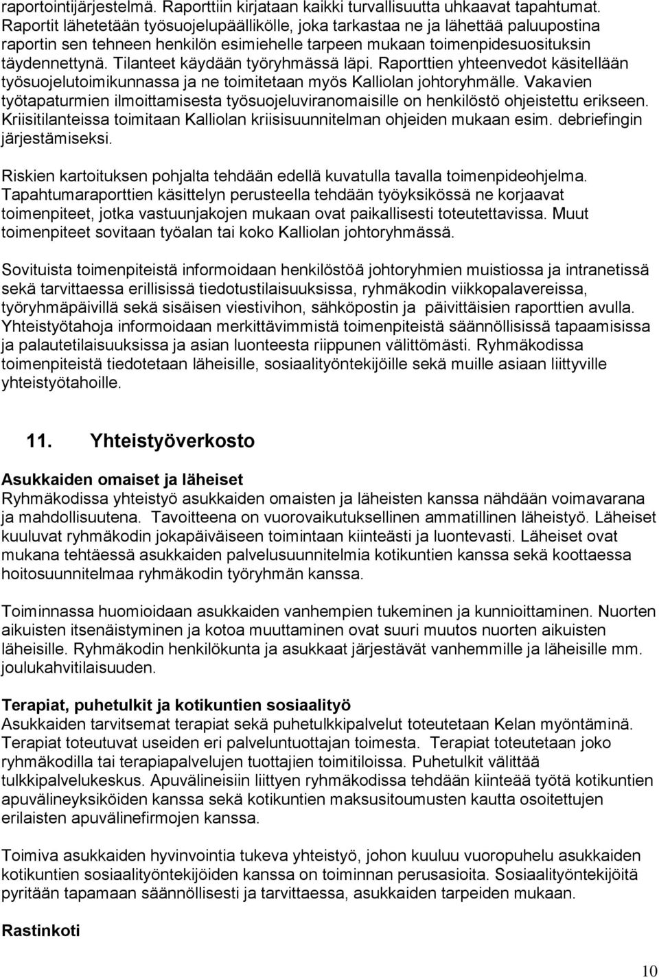 Tilanteet käydään työryhmässä läpi. Raporttien yhteenvedot käsitellään työsuojelutoimikunnassa ja ne toimitetaan myös Kalliolan johtoryhmälle.