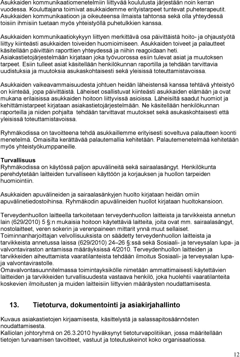 Asukkaiden kommunikaatiokykyyn liittyen merkittävä osa päivittäistä hoito- ja ohjaustyötä liittyy kiinteästi asukkaiden toiveiden huomioimiseen.