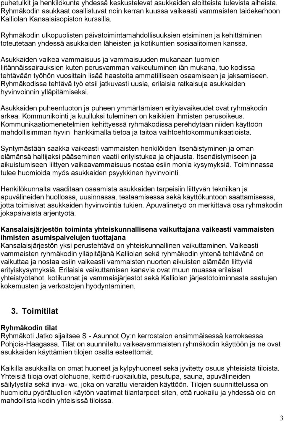 Ryhmäkodin ulkopuolisten päivätoimintamahdollisuuksien etsiminen ja kehittäminen toteutetaan yhdessä asukkaiden läheisten ja kotikuntien sosiaalitoimen kanssa.