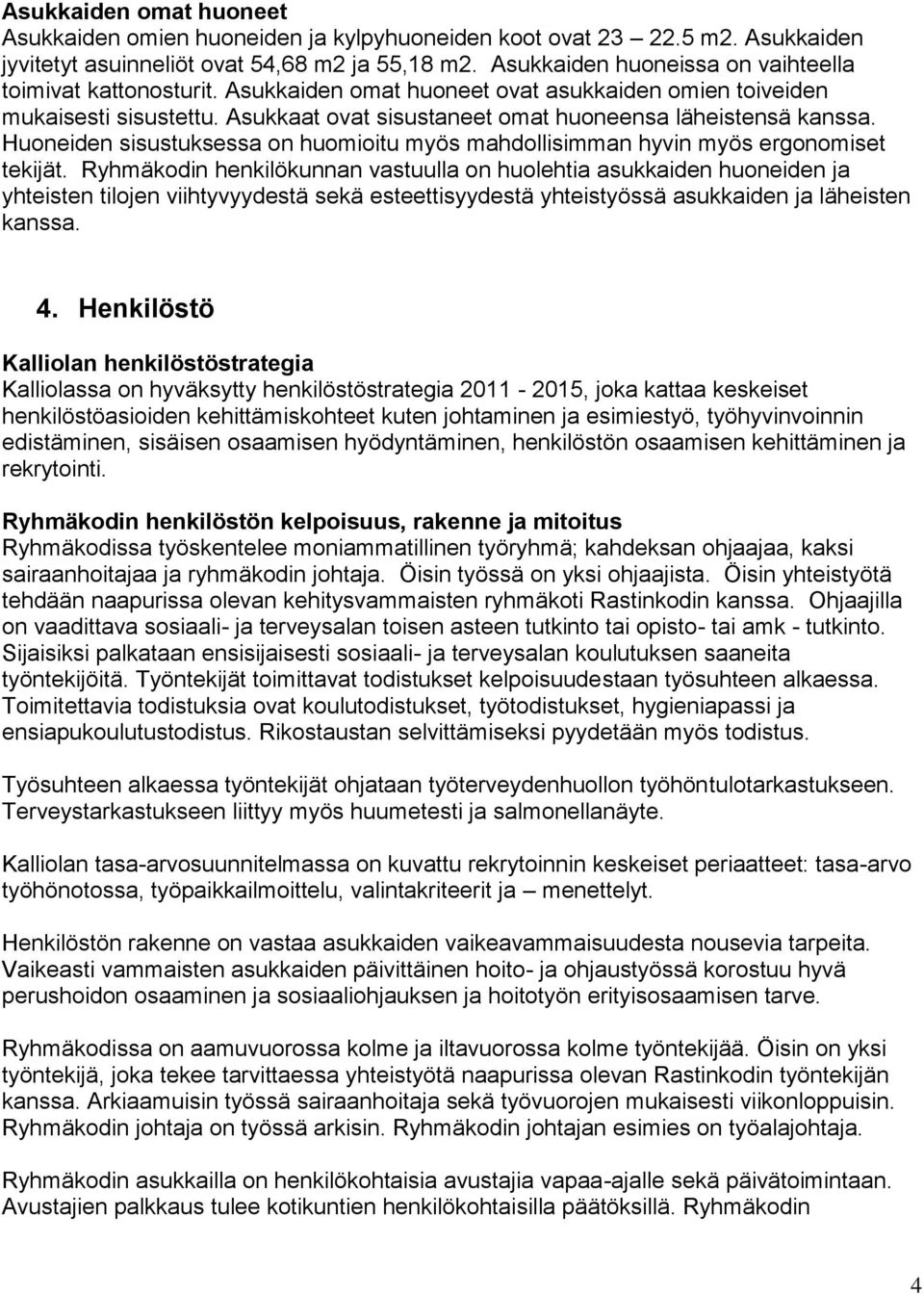 Huoneiden sisustuksessa on huomioitu myös mahdollisimman hyvin myös ergonomiset tekijät.