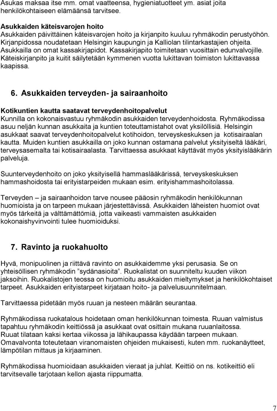 Kirjanpidossa noudatetaan Helsingin kaupungin ja Kalliolan tilintarkastajien ohjeita. Asukkailla on omat kassakirjapidot. Kassakirjapito toimitetaan vuosittain edunvalvojille.