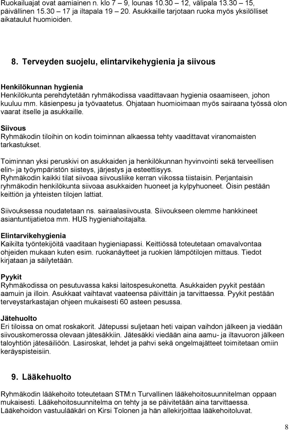 Ohjataan huomioimaan myös sairaana työssä olon vaarat itselle ja asukkaille. Siivous Ryhmäkodin tiloihin on kodin toiminnan alkaessa tehty vaadittavat viranomaisten tarkastukset.