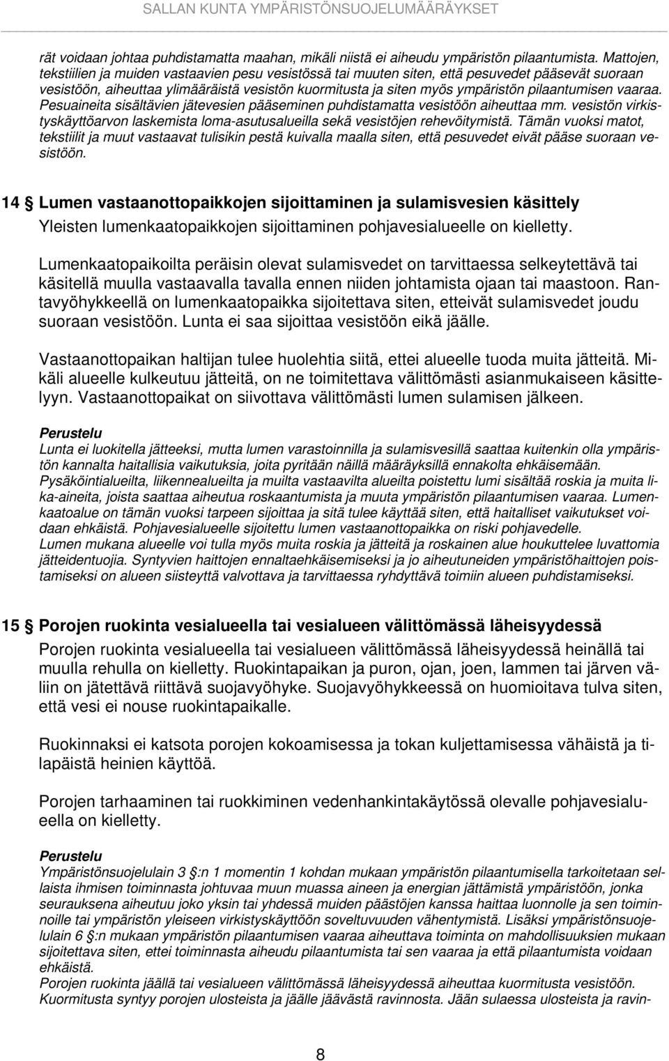 pilaantumisen vaaraa. Pesuaineita sisältävien jätevesien pääseminen puhdistamatta vesistöön aiheuttaa mm. vesistön virkistyskäyttöarvon laskemista loma-asutusalueilla sekä vesistöjen rehevöitymistä.