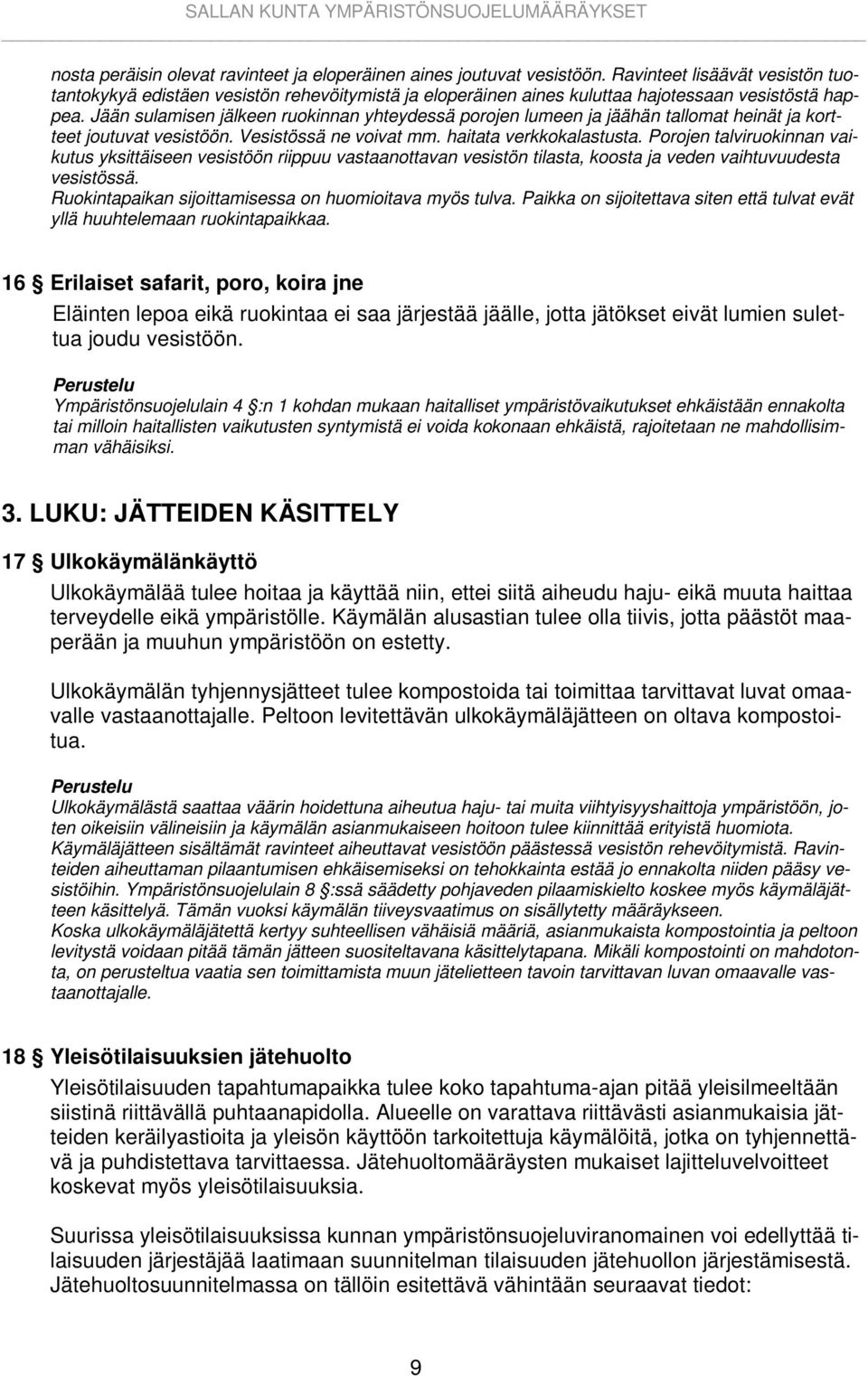 Jään sulamisen jälkeen ruokinnan yhteydessä porojen lumeen ja jäähän tallomat heinät ja kortteet joutuvat vesistöön. Vesistössä ne voivat mm. haitata verkkokalastusta.