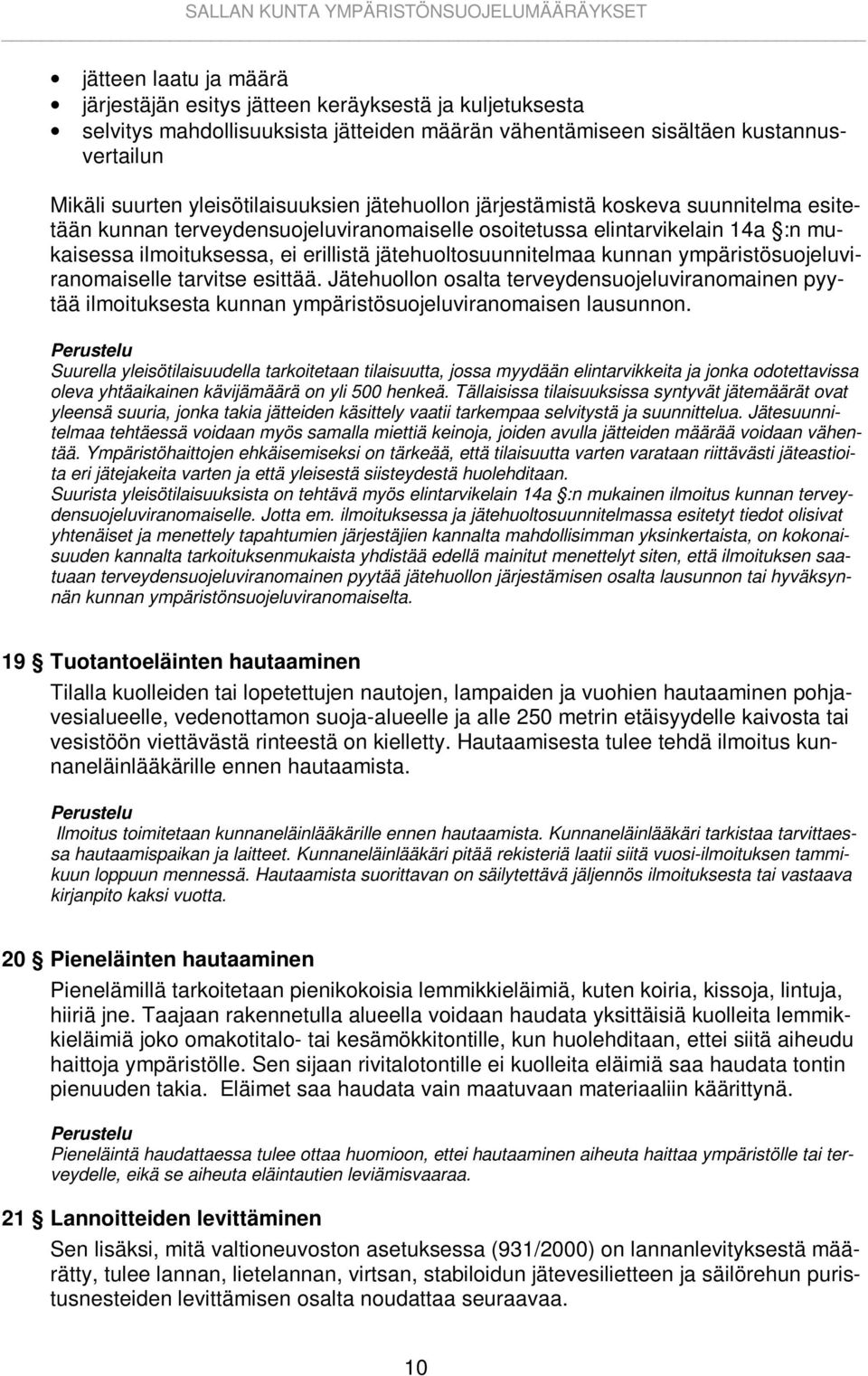 jätehuoltosuunnitelmaa kunnan ympäristösuojeluviranomaiselle tarvitse esittää. Jätehuollon osalta terveydensuojeluviranomainen pyytää ilmoituksesta kunnan ympäristösuojeluviranomaisen lausunnon.