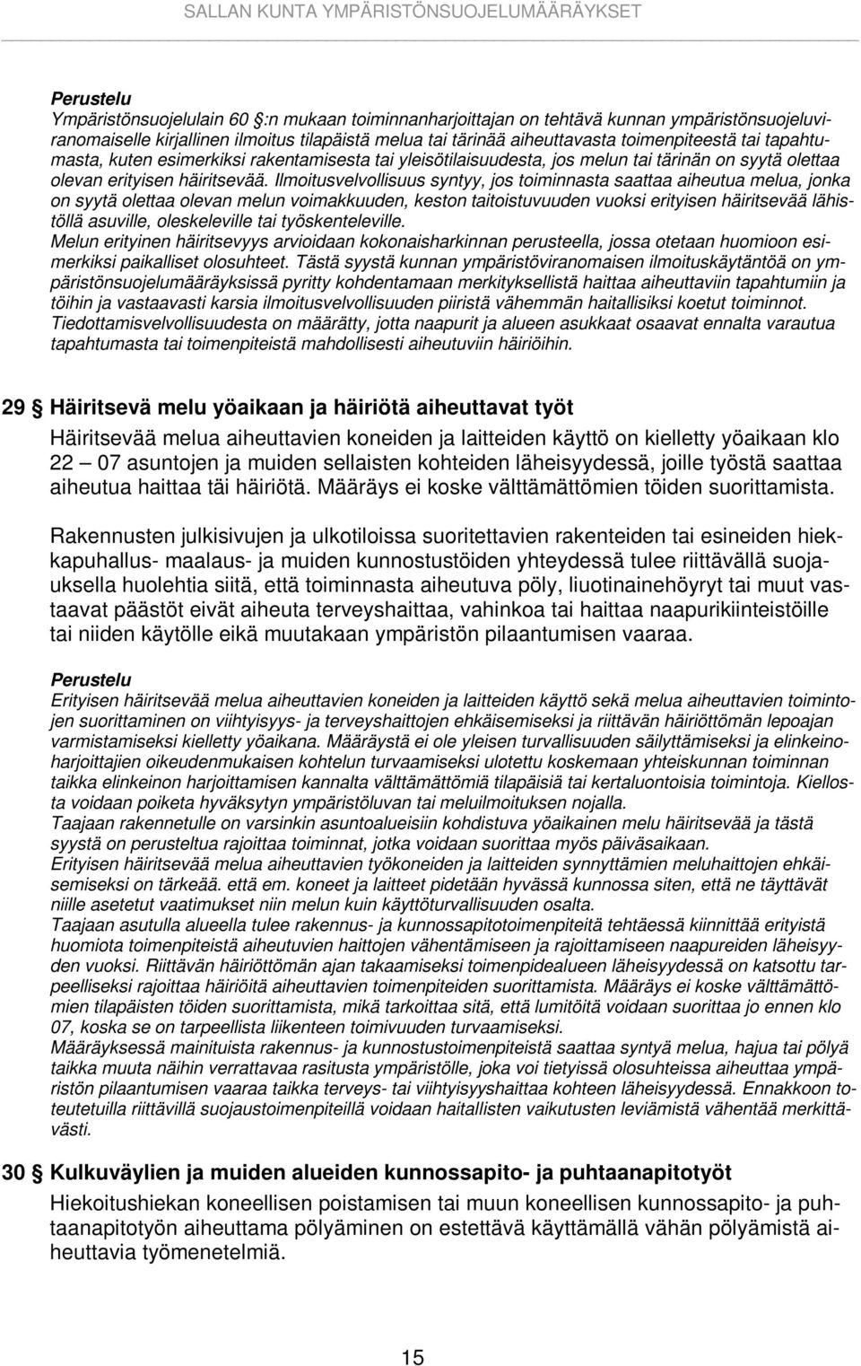 Ilmoitusvelvollisuus syntyy, jos toiminnasta saattaa aiheutua melua, jonka on syytä olettaa olevan melun voimakkuuden, keston taitoistuvuuden vuoksi erityisen häiritsevää lähistöllä asuville,