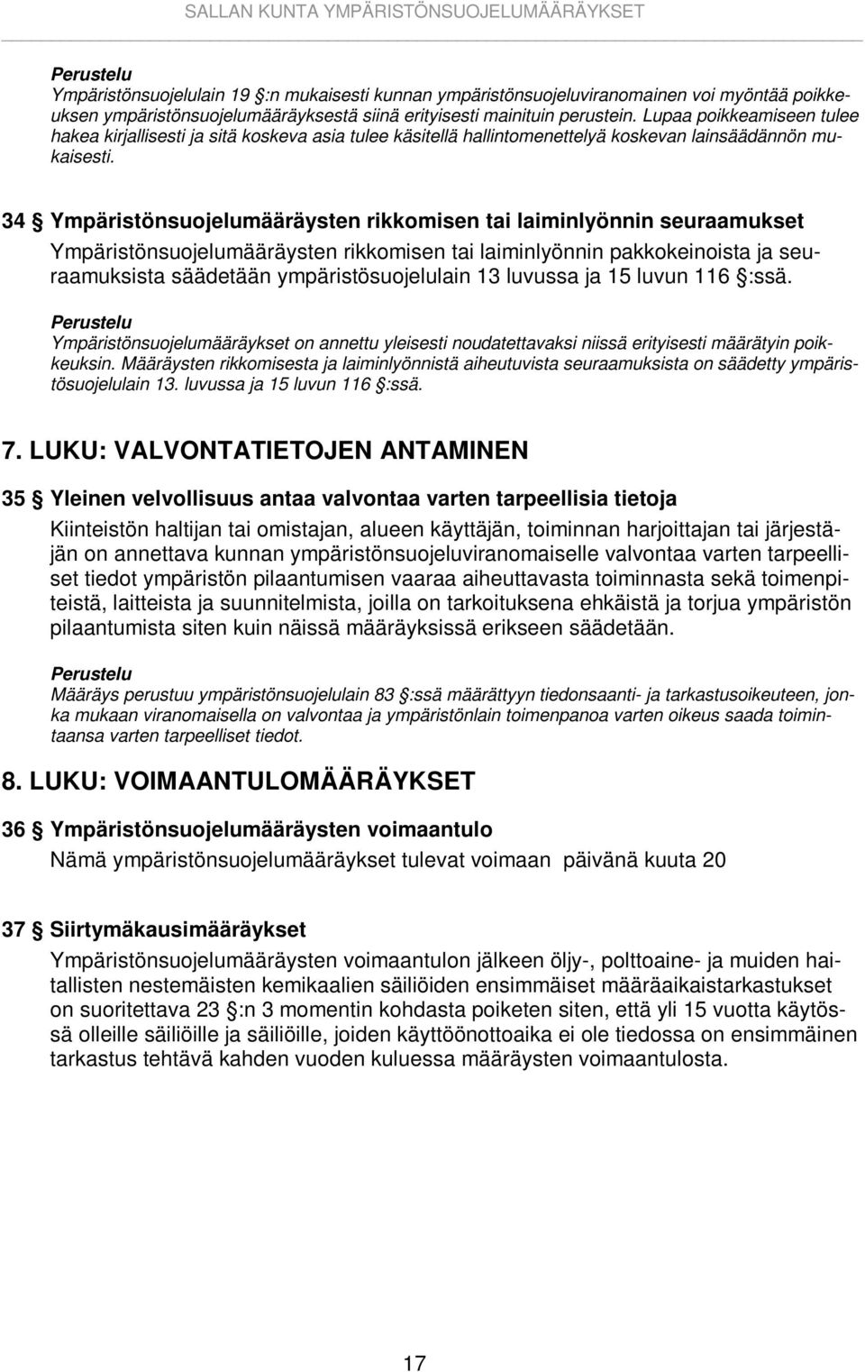 34 Ympäristönsuojelumääräysten rikkomisen tai laiminlyönnin seuraamukset Ympäristönsuojelumääräysten rikkomisen tai laiminlyönnin pakkokeinoista ja seuraamuksista säädetään ympäristösuojelulain 13