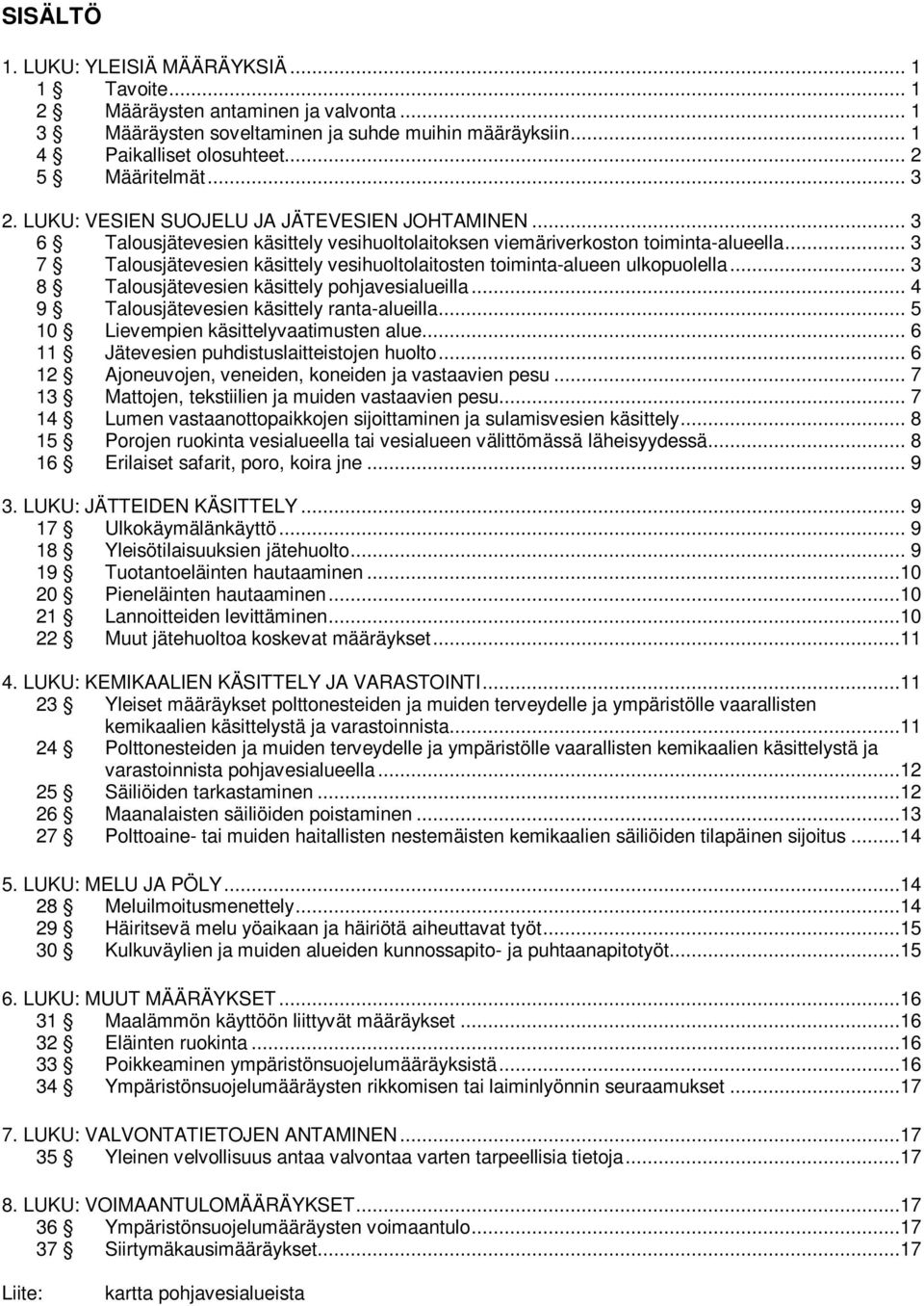 .. 3 7 Talousjätevesien käsittely vesihuoltolaitosten toiminta-alueen ulkopuolella... 3 8 Talousjätevesien käsittely pohjavesialueilla... 4 9 Talousjätevesien käsittely ranta-alueilla.