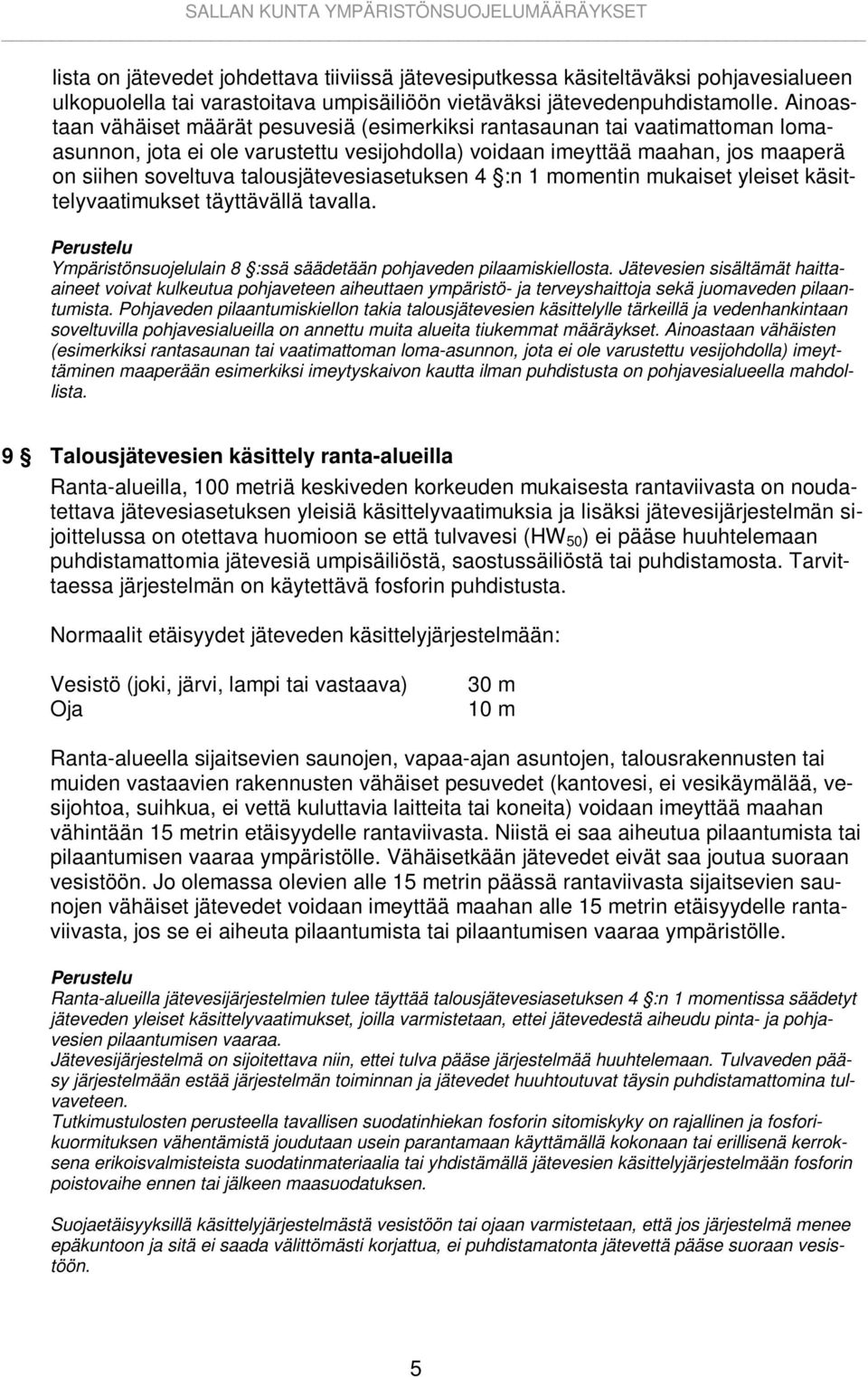 talousjätevesiasetuksen 4 :n 1 momentin mukaiset yleiset käsittelyvaatimukset täyttävällä tavalla. Ympäristönsuojelulain 8 :ssä säädetään pohjaveden pilaamiskiellosta.