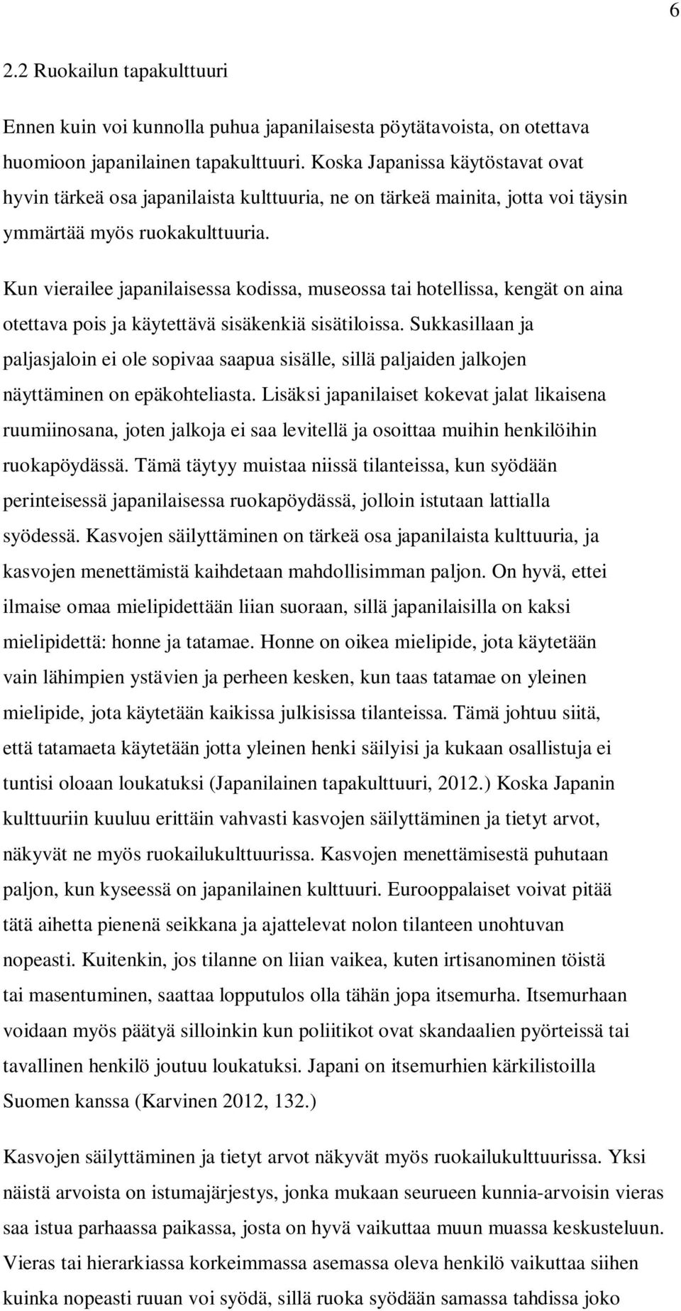 Kun vierailee japanilaisessa kodissa, museossa tai hotellissa, kengät on aina otettava pois ja käytettävä sisäkenkiä sisätiloissa.