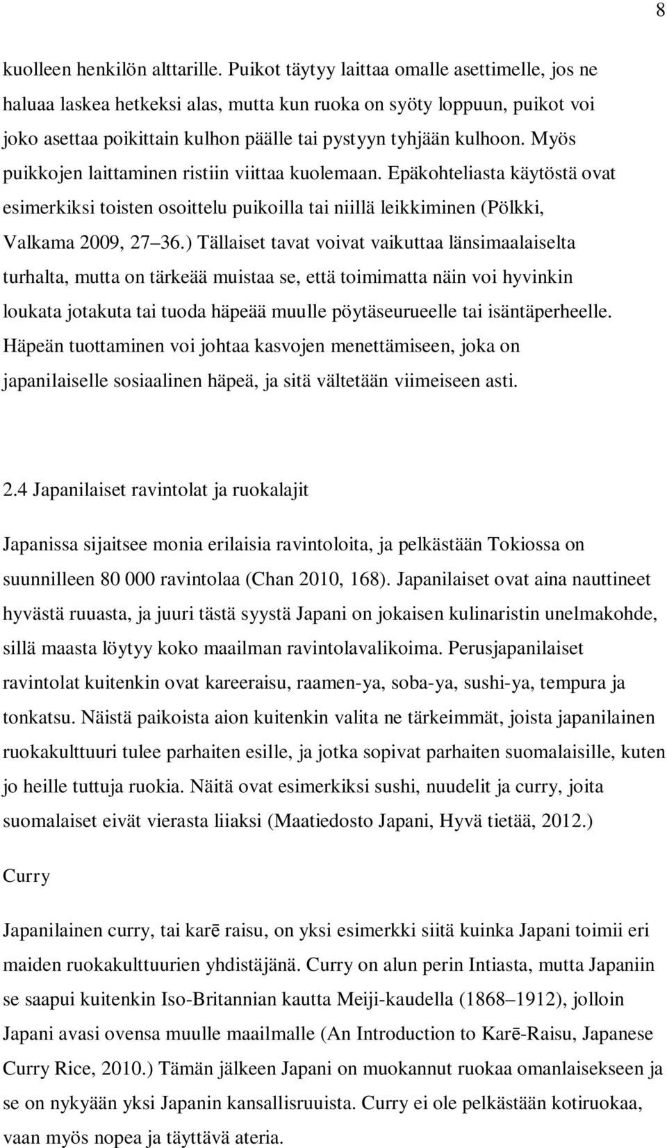 Myös puikkojen laittaminen ristiin viittaa kuolemaan. Epäkohteliasta käytöstä ovat esimerkiksi toisten osoittelu puikoilla tai niillä leikkiminen (Pölkki, Valkama 2009, 27 36.