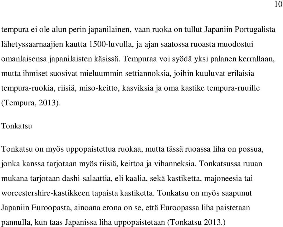 (Tempura, 2013). Tonkatsu Tonkatsu on myös uppopaistettua ruokaa, mutta tässä ruoassa liha on possua, jonka kanssa tarjotaan myös riisiä, keittoa ja vihanneksia.