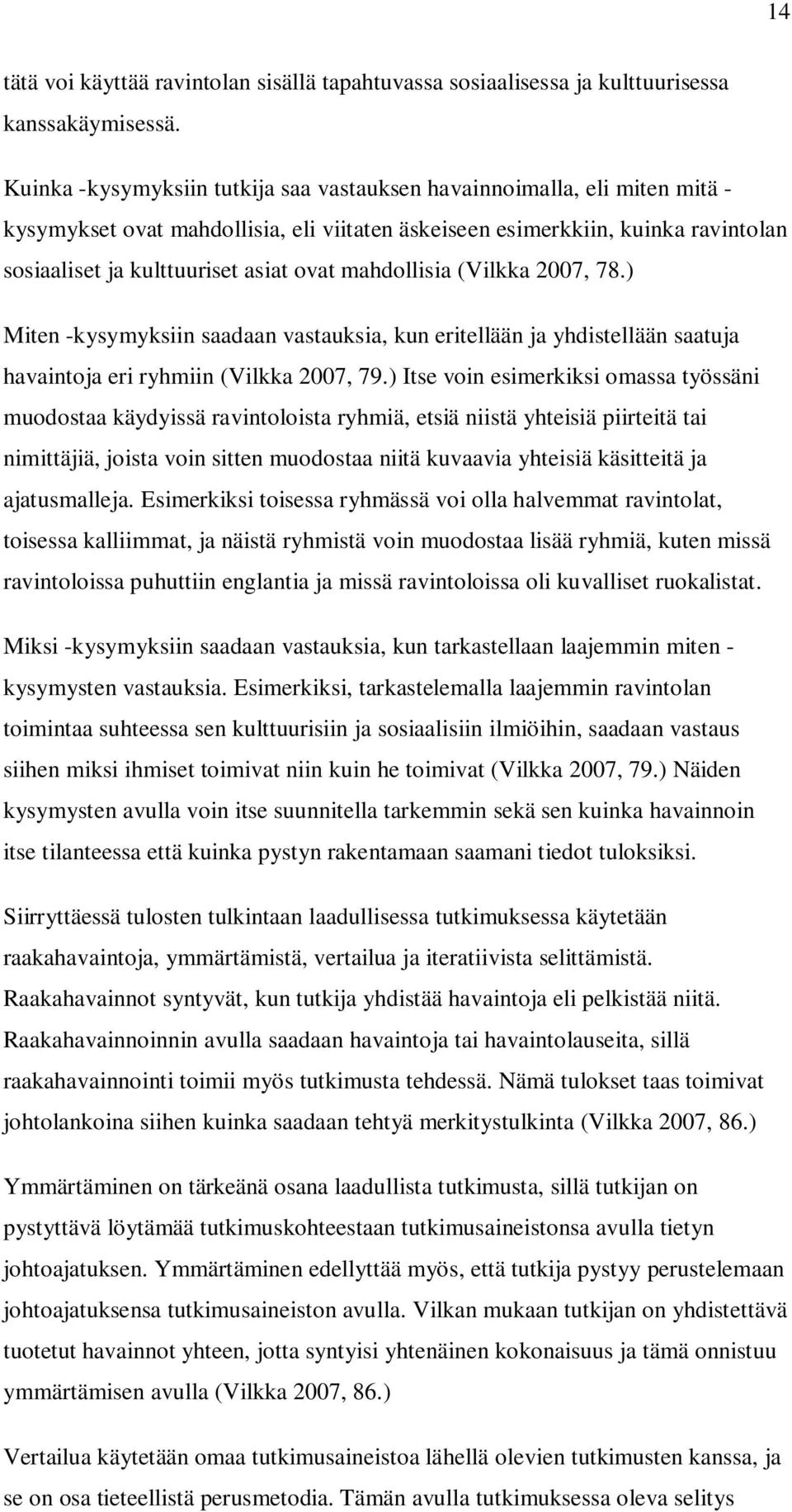 mahdollisia (Vilkka 2007, 78.) Miten -kysymyksiin saadaan vastauksia, kun eritellään ja yhdistellään saatuja havaintoja eri ryhmiin (Vilkka 2007, 79.