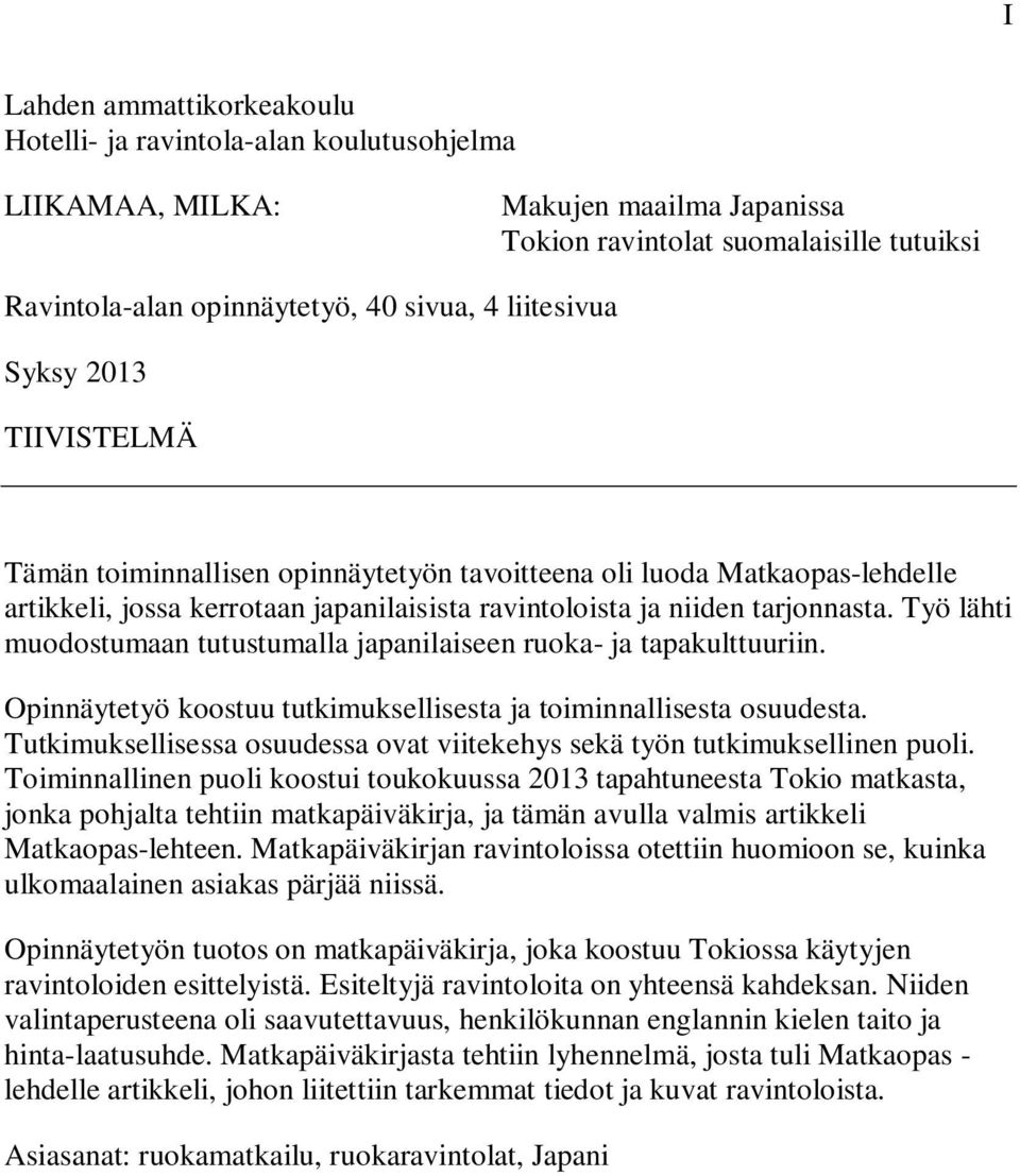 Työ lähti muodostumaan tutustumalla japanilaiseen ruoka- ja tapakulttuuriin. Opinnäytetyö koostuu tutkimuksellisesta ja toiminnallisesta osuudesta.