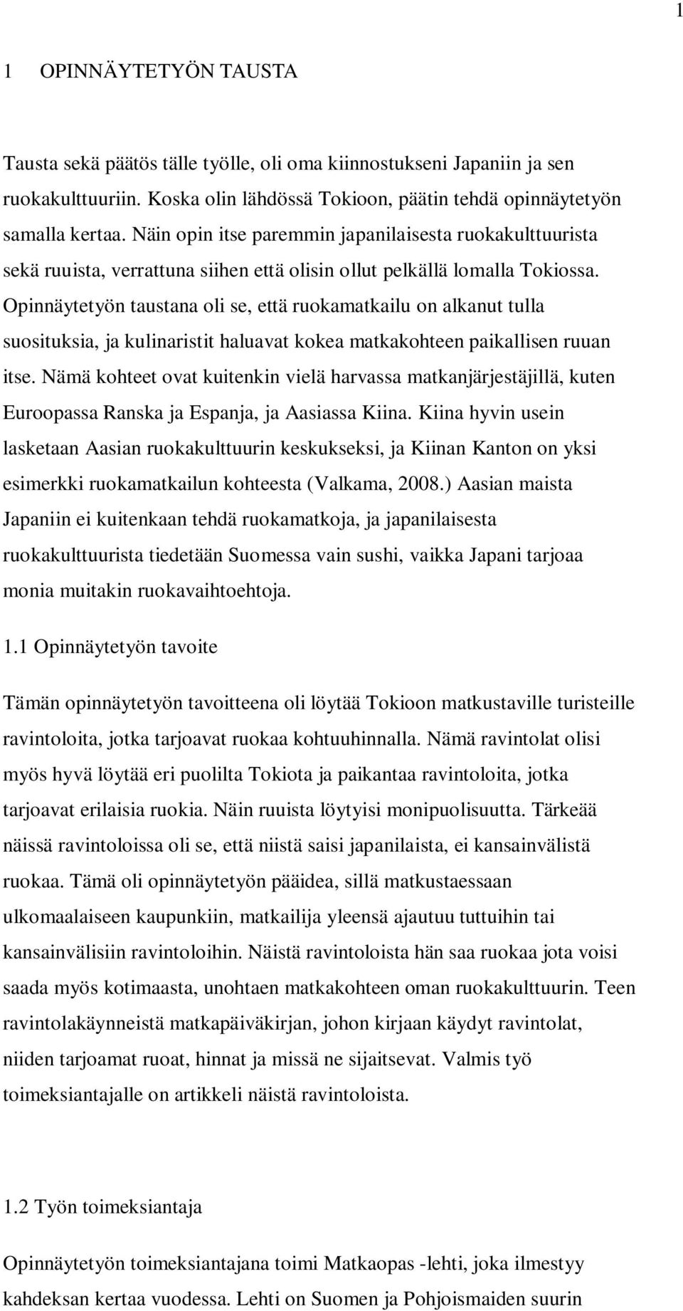 Opinnäytetyön taustana oli se, että ruokamatkailu on alkanut tulla suosituksia, ja kulinaristit haluavat kokea matkakohteen paikallisen ruuan itse.