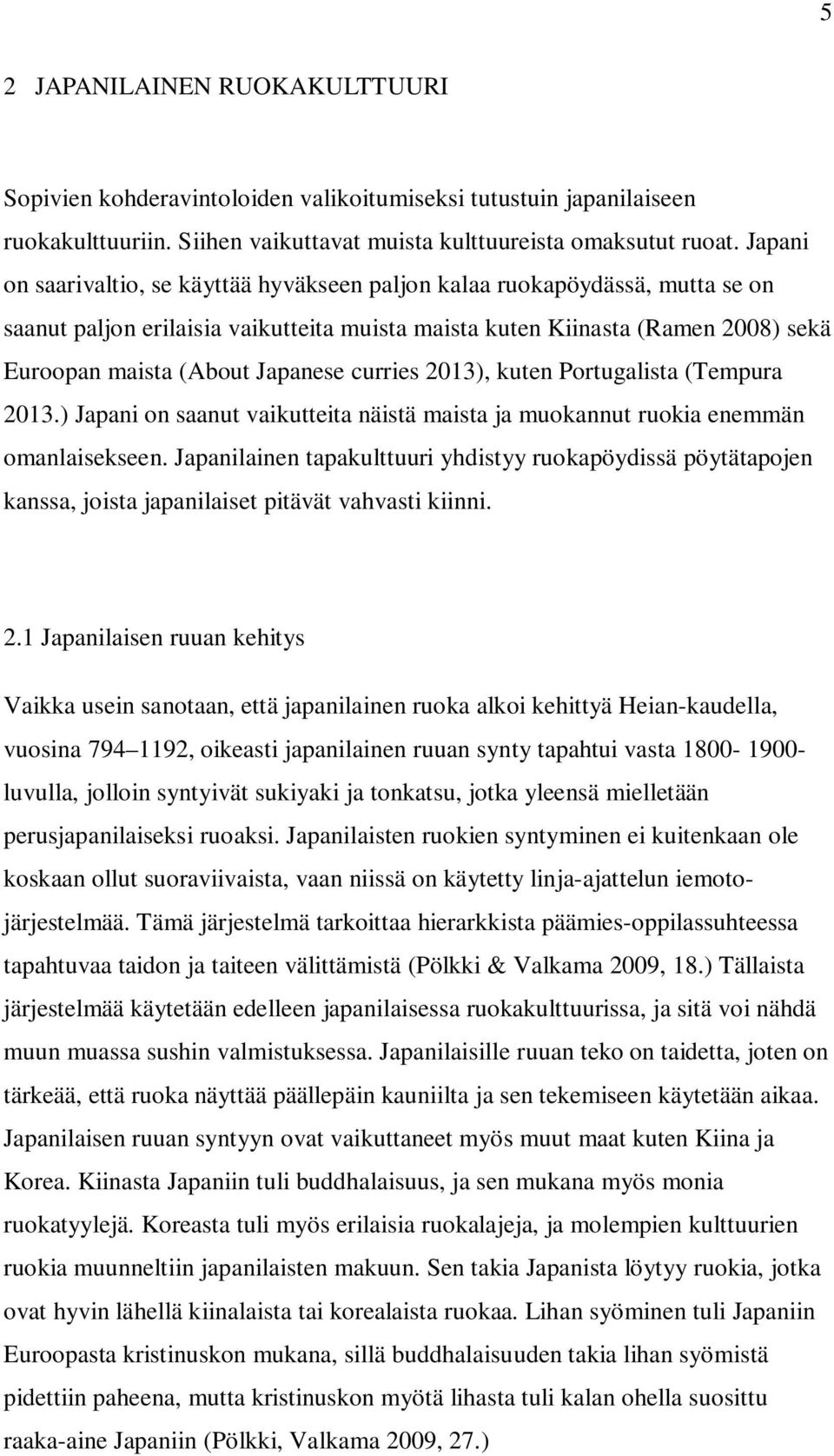 curries 2013), kuten Portugalista (Tempura 2013.) Japani on saanut vaikutteita näistä maista ja muokannut ruokia enemmän omanlaisekseen.