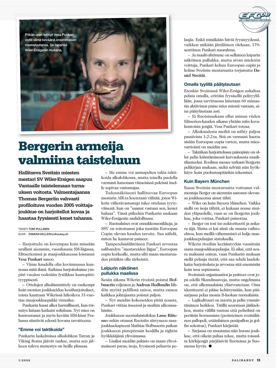 Valmentajaansa Thomas Bergeriin vahvasti profiloituva vuoden 2005 voittajajoukkue on harjoitellut kovaa ja haastaa fyysisesti kenet tahansa. TEKSTI TONI PULLINEN KUVA DAMIAN KELLER/unihockey.