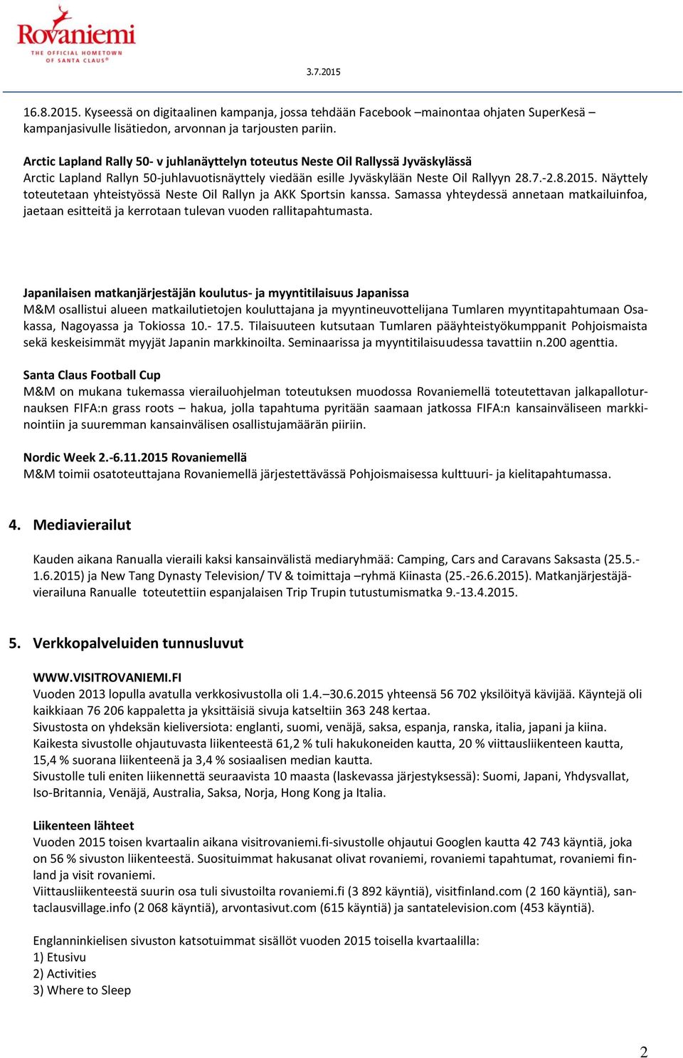 Näyttely toteutetaan yhteistyössä Neste Oil Rallyn ja AKK Sportsin kanssa. Samassa yhteydessä annetaan matkailuinfoa, jaetaan esitteitä ja kerrotaan tulevan vuoden rallitapahtumasta.