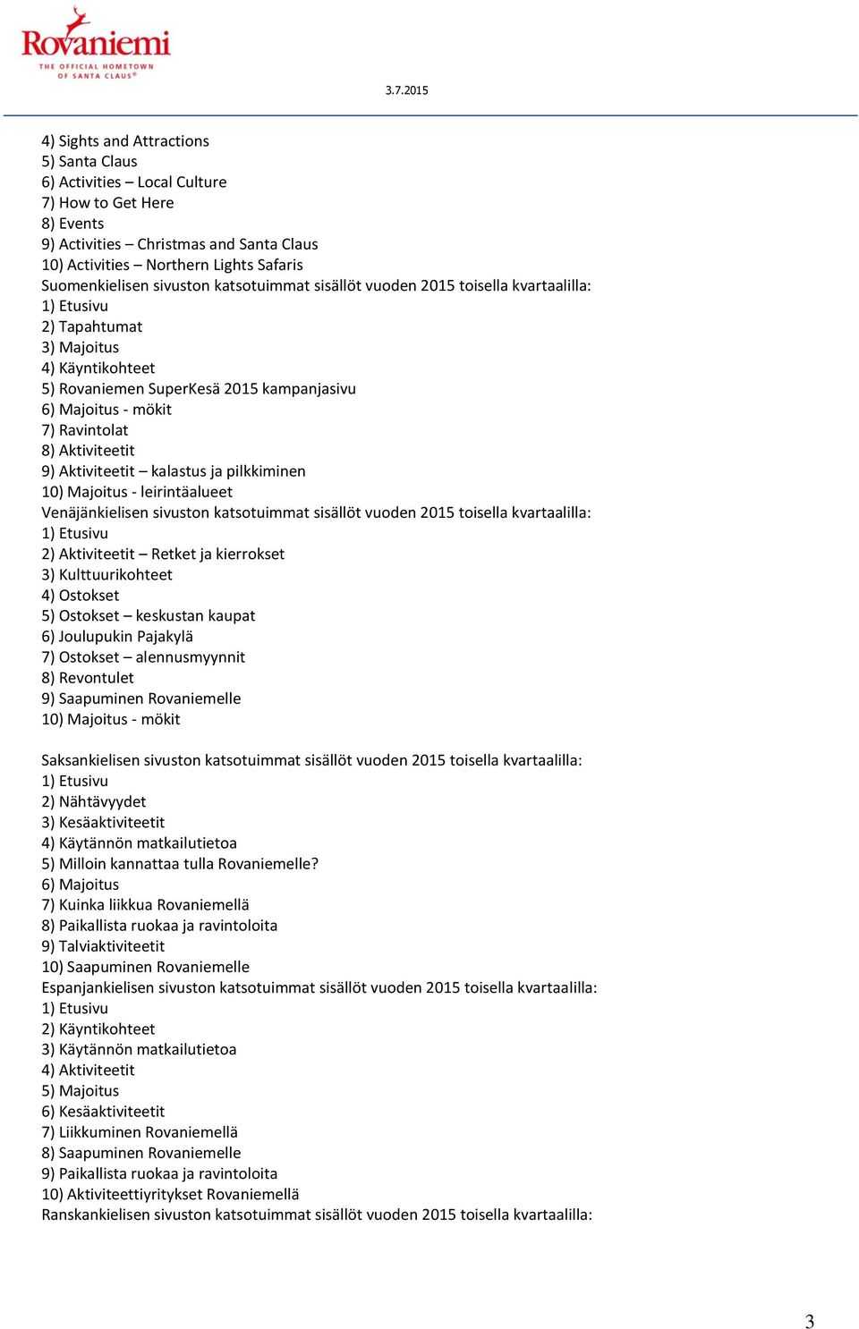 Aktiviteetit 9) Aktiviteetit kalastus ja pilkkiminen 10) Majoitus - leirintäalueet Venäjänkielisen sivuston katsotuimmat sisällöt vuoden 2015 toisella kvartaalilla: 2) Aktiviteetit Retket ja