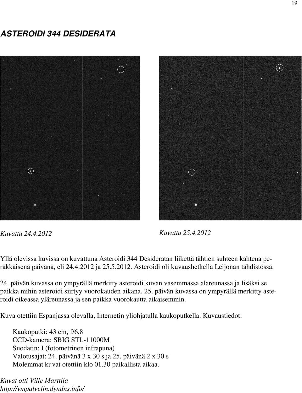 päivän kuvassa on ympyrällä merkitty asteroidi kuvan vasemmassa alareunassa ja lisäksi se paikka mihin asteroidi siirtyy vuorokauden aikana. 25.