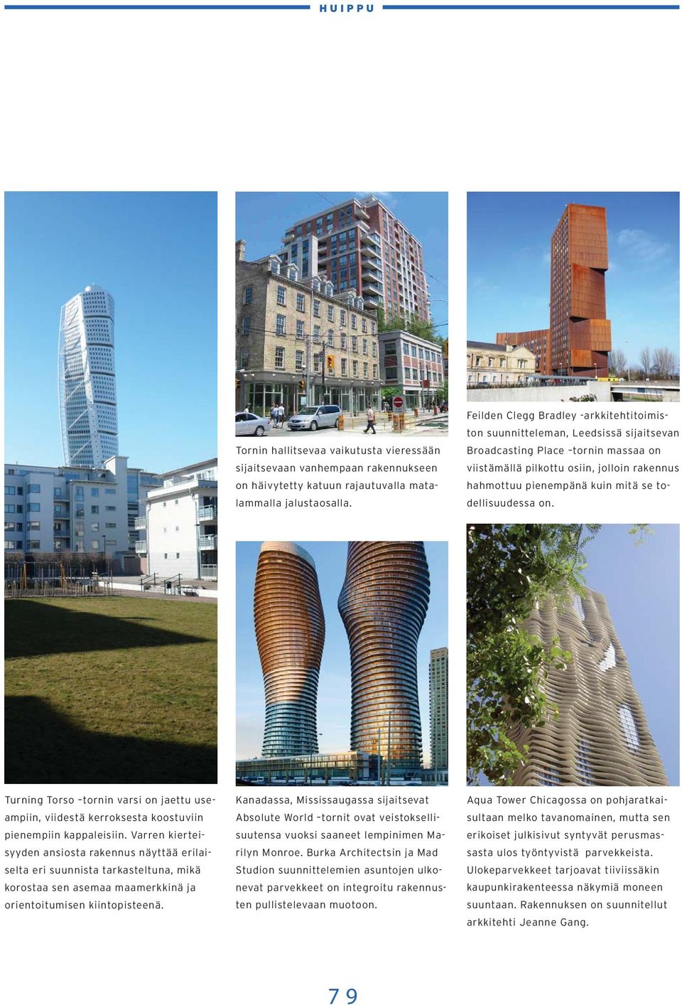 todellisuudessa on. Turning Torso tornin varsi on jaettu useampiin, viidestä kerroksesta koostuviin pienempiin kappaleisiin.